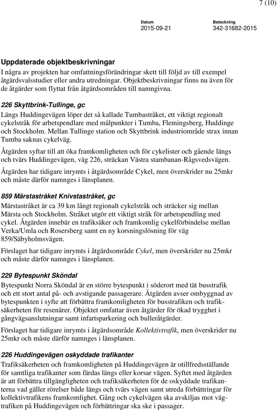 226 Skyttbrink-Tullinge, gc Längs Huddingevägen löper det så kallade Tumbastråket, ett viktigt regionalt cykelstråk för arbetspendlare med målpunkter i Tumba, Flemingsberg, Huddinge och Stockholm.