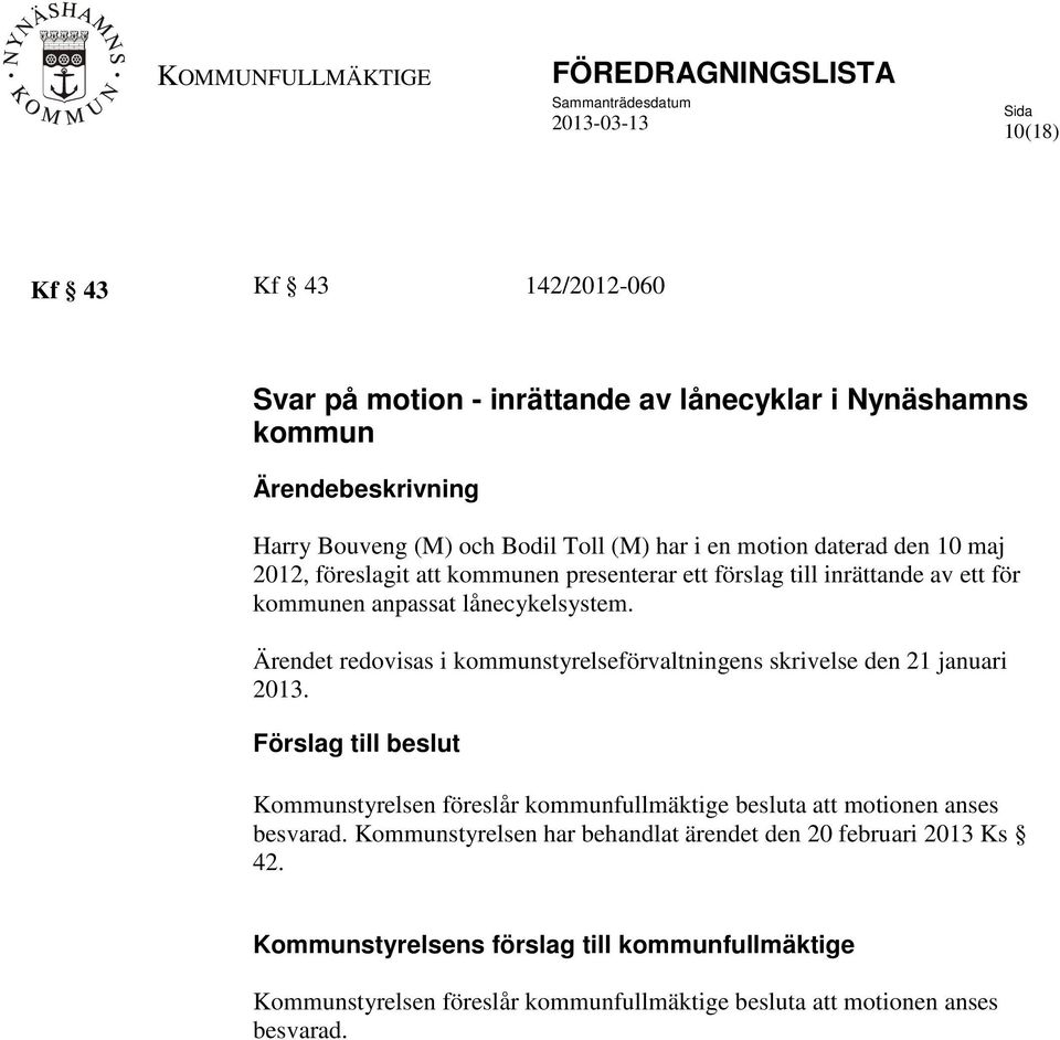 Ärendet redovisas i kommunstyrelseförvaltningens skrivelse den 21 januari 2013.