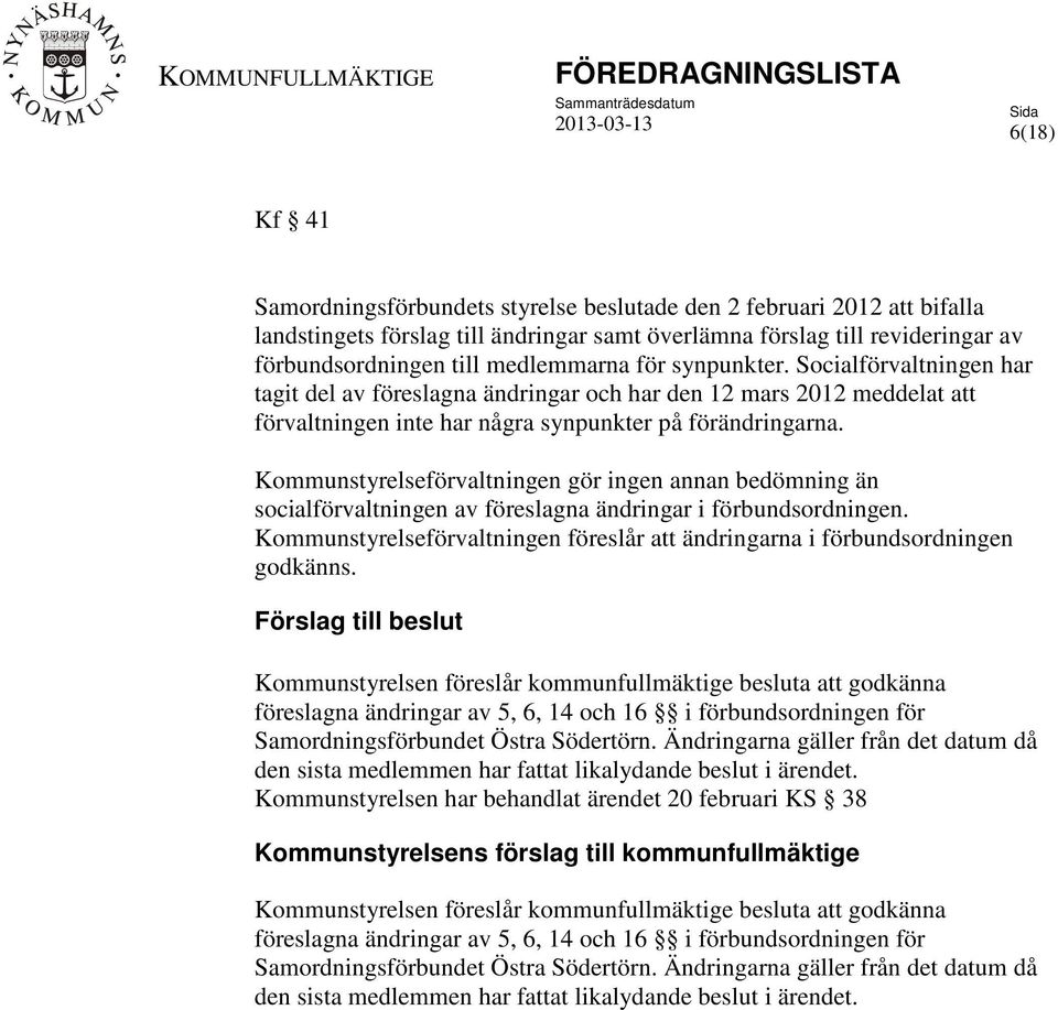 Kommunstyrelseförvaltningen gör ingen annan bedömning än socialförvaltningen av föreslagna ändringar i förbundsordningen.