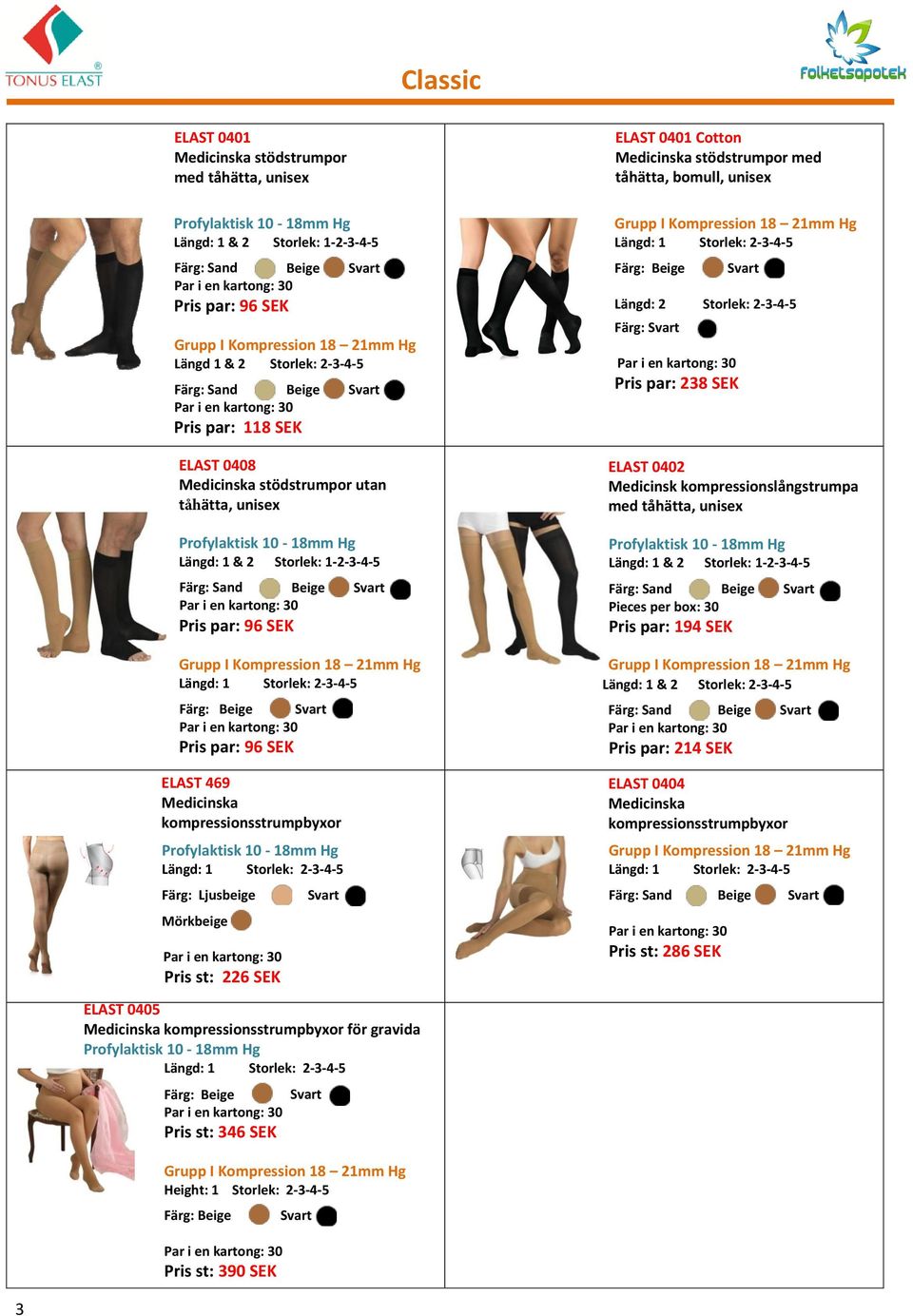 par: 238 SEK ELAST 0402 Medicinsk kompressionslångstrumpa med Pieces per box: 30 Pris par: 194 SEK Längd: 1 & 2 Storlek: 2-3-4-5 Pris par: 214 SEK ELAST 0404 Medicinska