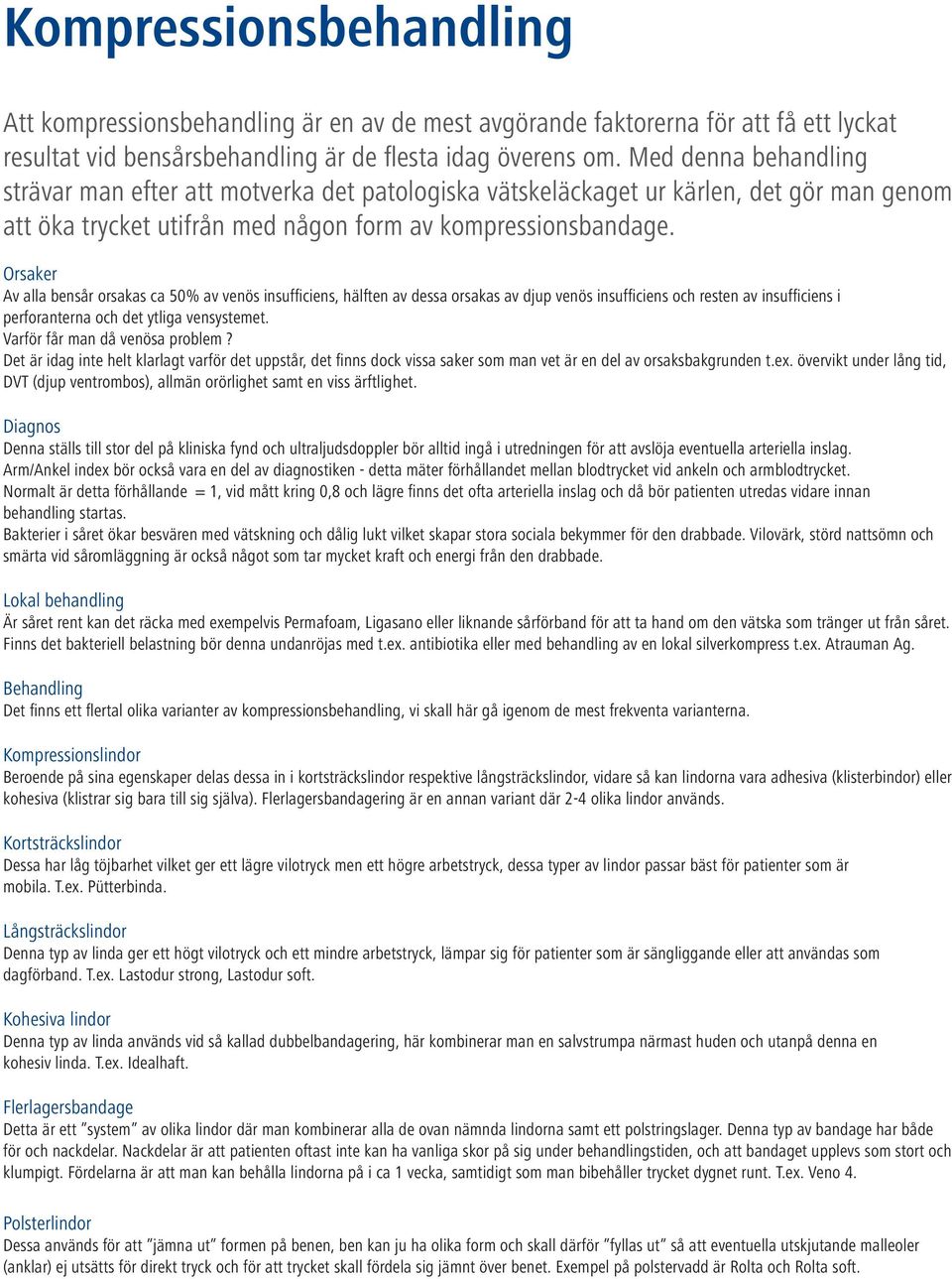 Orsaker Av alla bensår orsakas ca 50% av venös insufficiens, hälften av dessa orsakas av djup venös insufficiens och resten av insufficiens i perforanterna och det ytliga vensystemet.