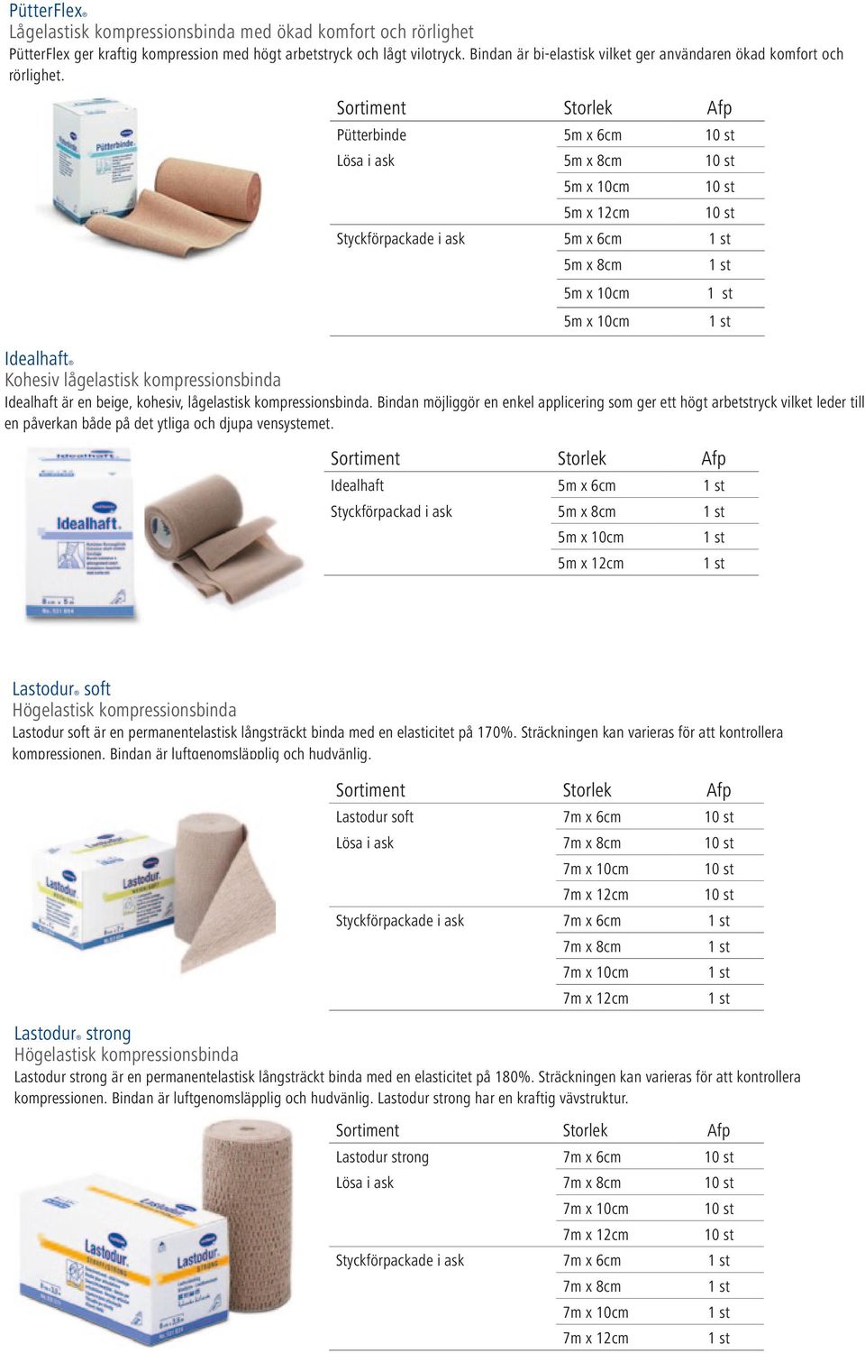 Pütterbinde 5m x 6cm 10 st Lösa i ask 5m x 8cm 10 st 5m x 10cm 10 st 5m x 12cm 10 st Styckförpackade i ask 5m x 6cm 5m x 8cm 5m x 10cm 5m x 10cm Idealhaft Kohesiv lågelastisk kompressionsbinda