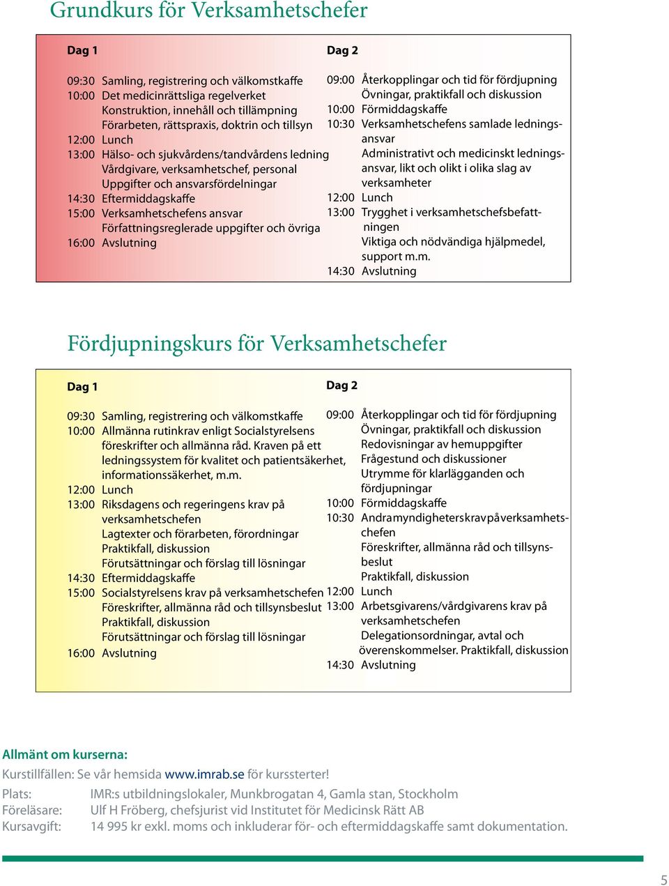 Verksamhetschefens ansvar Författningsreglerade uppgifter och övriga 16:00 Avslutning 09:00 Återkopplingar och tid för fördjupning Övningar, praktikfall och diskussion 10:00 Förmiddagskaffe 10:30