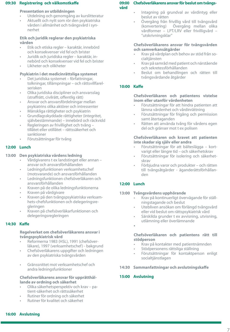 konsekvenser vid fel och brister Likheter och olikheter Psykiatrin i det medicinrättsliga systemet Det juridiska systemet författningar, tolkningar, tillämpningar och rättsvillfarelserisken Olika