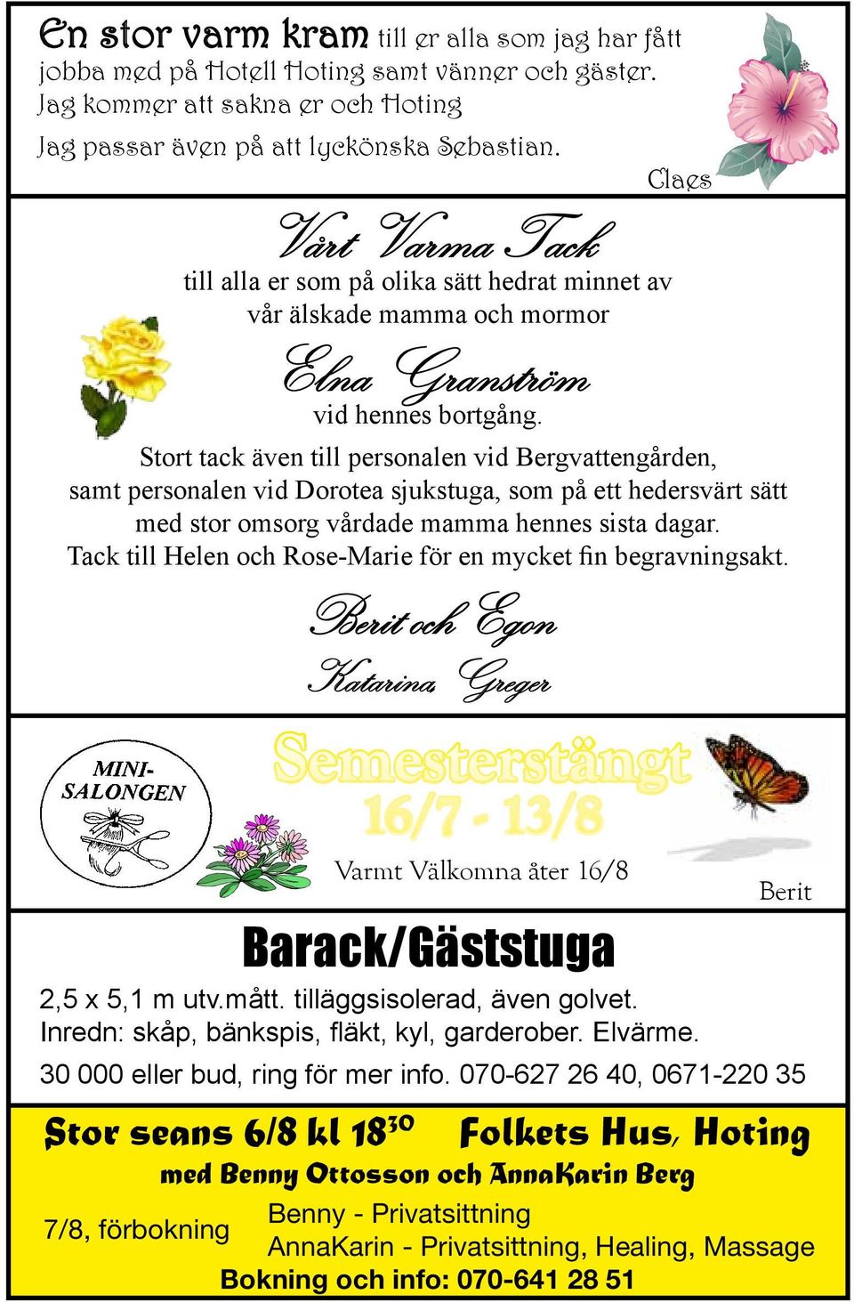 Stor seans 6/8 kl 18 30 Claes Stort tack även till personalen vid Bergvattengården, samt personalen vid Dorotea sjukstuga, som på ett hedersvärt sätt med stor omsorg vårdade mamma hennes sista dagar.