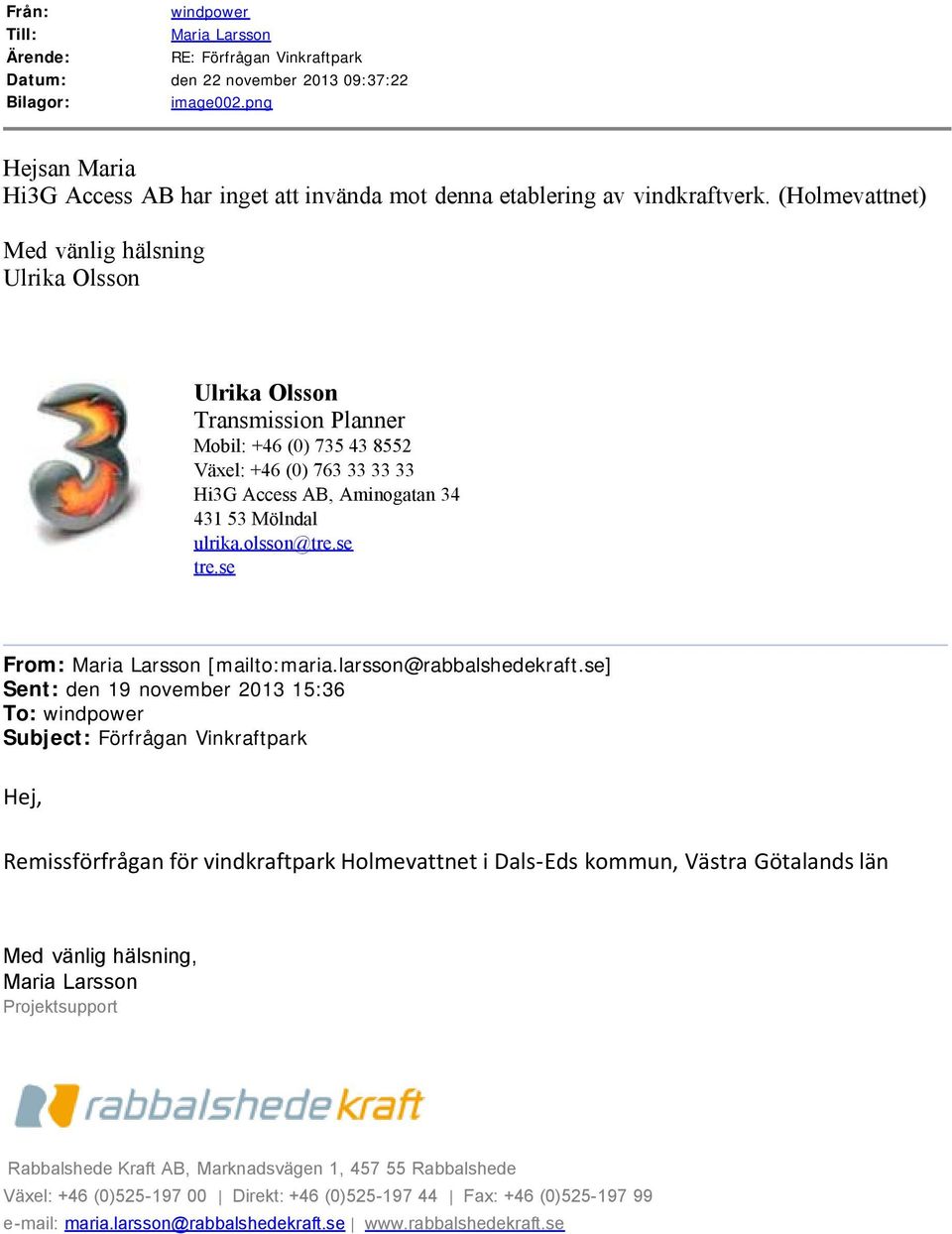 (Holmevattnet) Med vänlig hälsning Ulrika Olsson Ulrika Olsson Transmission Planner Mobil: +46 (0) 735 43 8552 Växel: +46 (0) 763 33 33 33 Hi3G Access AB, Aminogatan 34 431 53 Mölndal ulrika.