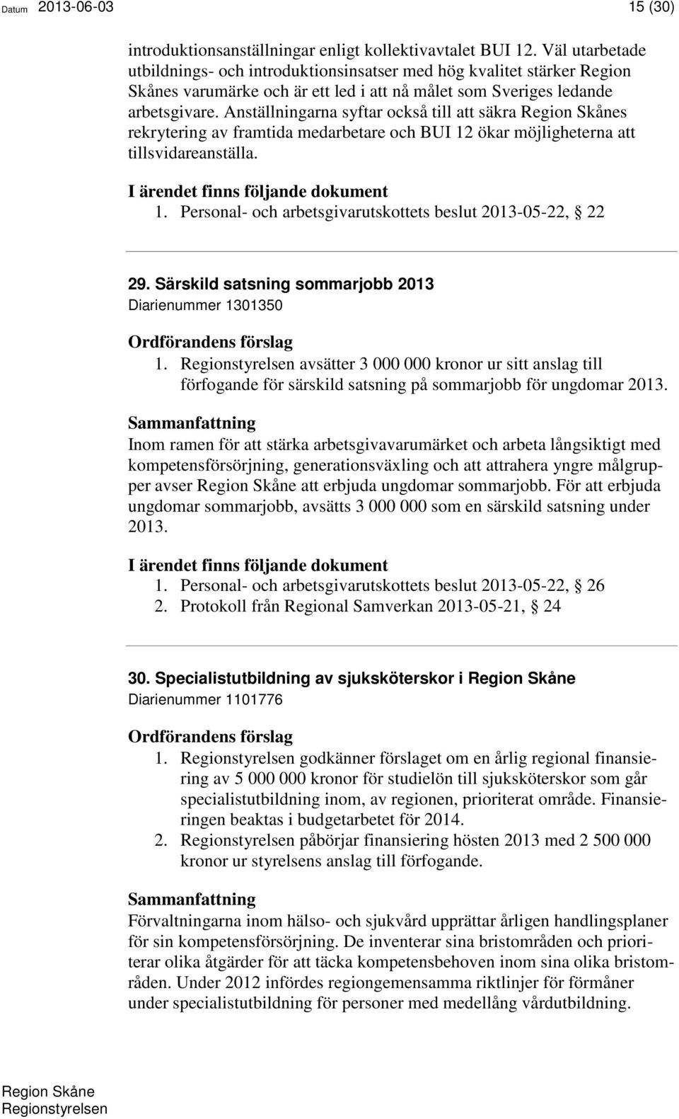 Anställningarna syftar också till att säkra s rekrytering av framtida medarbetare och BUI 12 ökar möjligheterna att tillsvidareanställa. 1. Personal- och arbetsgivarutskottets beslut 2013-05-22, 22 29.
