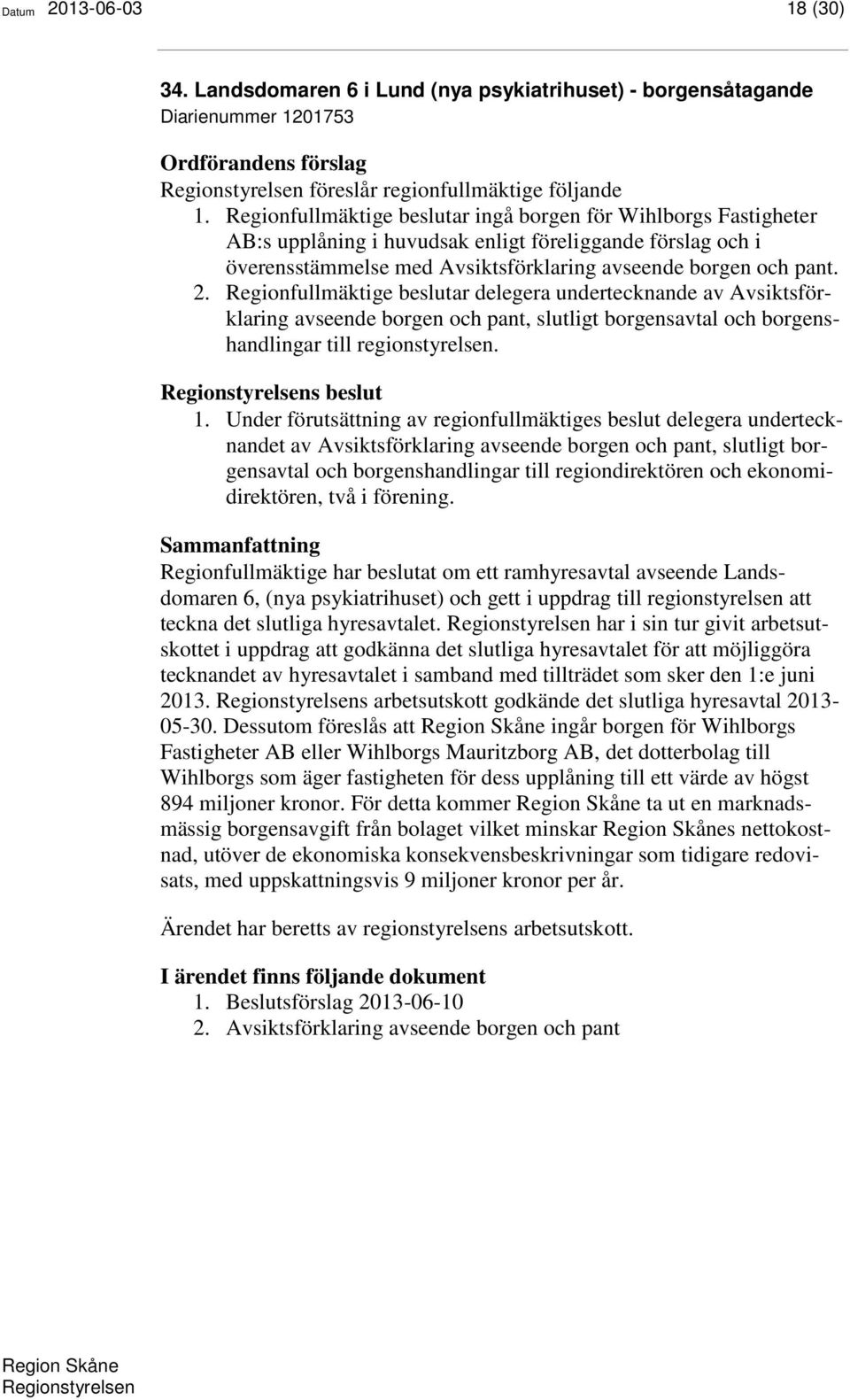 Regionfullmäktige beslutar delegera undertecknande av Avsiktsförklaring avseende borgen och pant, slutligt borgensavtal och borgenshandlingar till regionstyrelsen. s beslut 1.