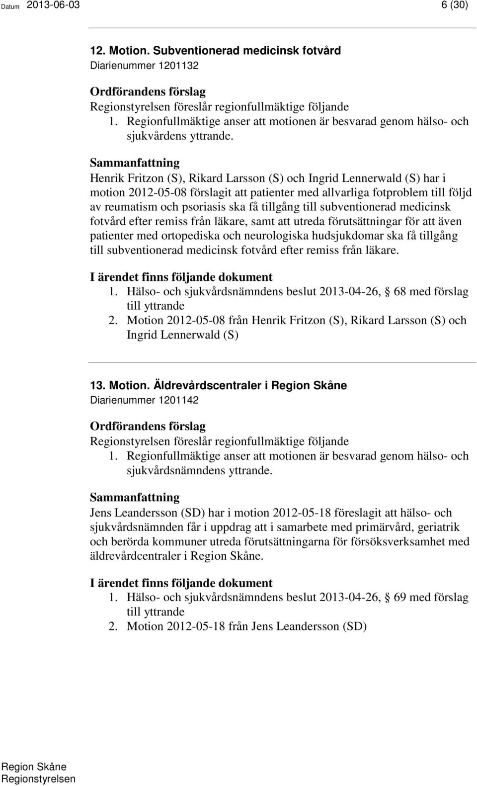 Henrik Fritzon (S), Rikard Larsson (S) och Ingrid Lennerwald (S) har i motion 2012-05-08 förslagit att patienter med allvarliga fotproblem till följd av reumatism och psoriasis ska få tillgång till
