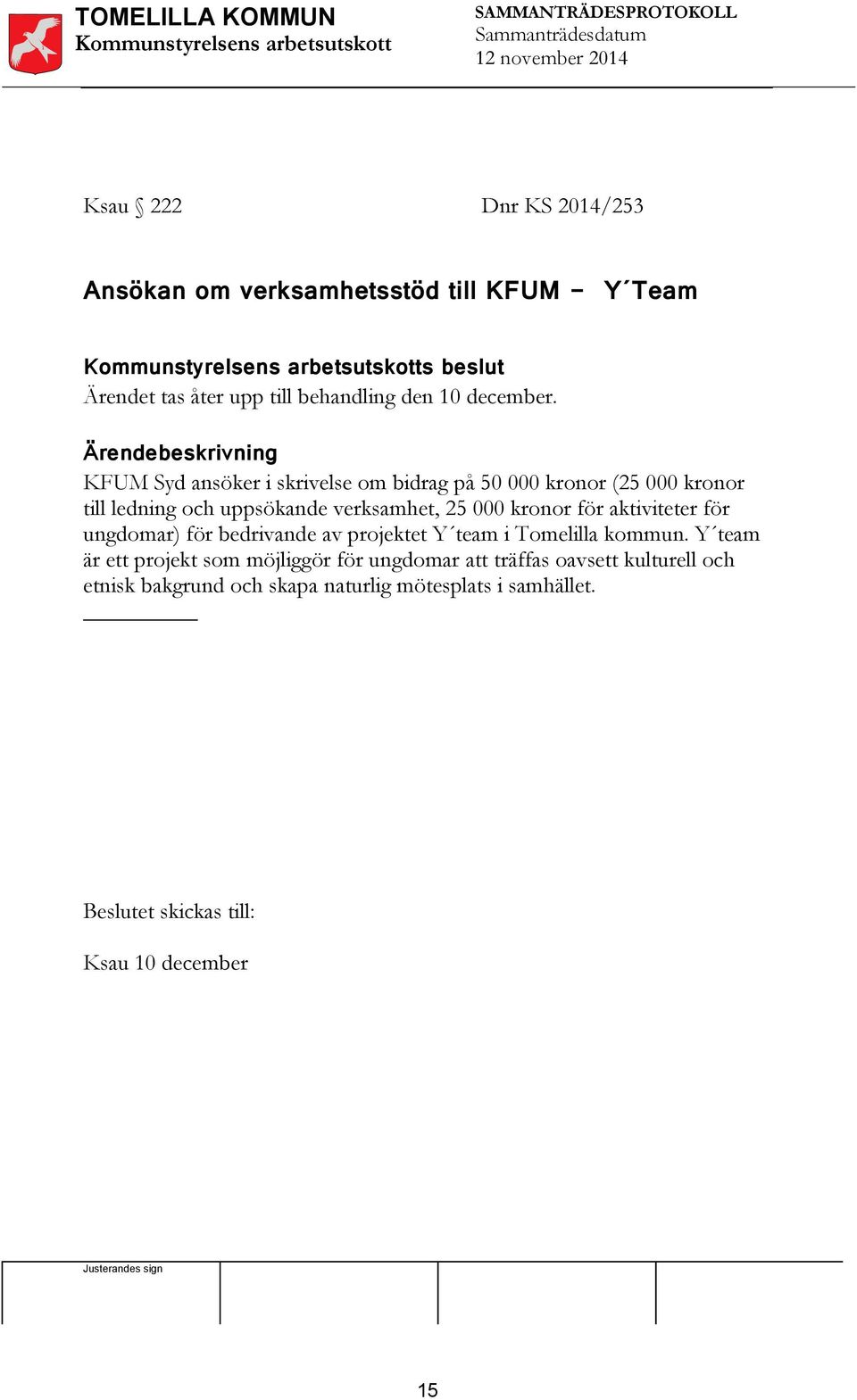 Ärendebeskrivning KFUM Syd ansöker i skrivelse om bidrag på 50 000 kronor (25 000 kronor till ledning och uppsökande verksamhet, 25 000 kronor för aktiviteter för ungdomar)
