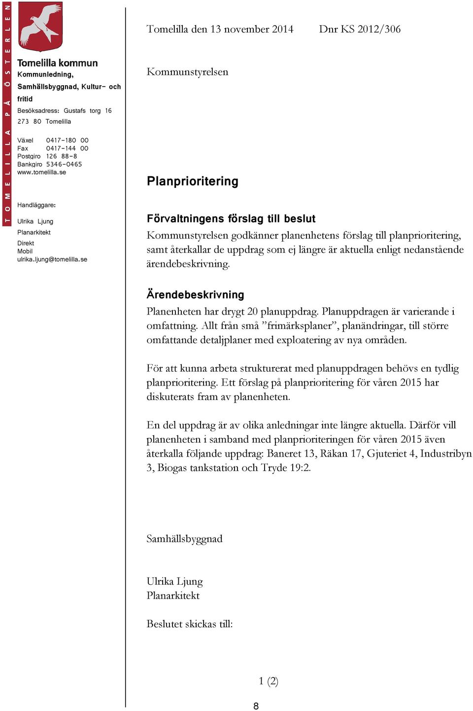 se Förvaltningens förslag till beslut Kommunstyrelsen godkänner planenhetens förslag till planprioritering, samt återkallar de uppdrag som ej längre är aktuella enligt nedanstående ärendebeskrivning.
