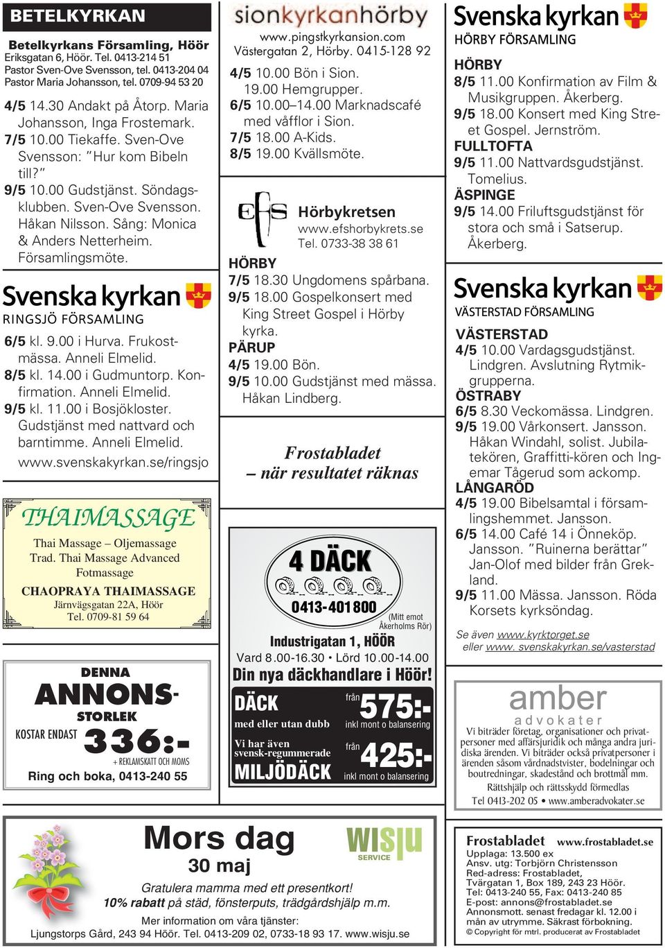 Församlingsmöte. 6/5 kl. 9.00 i Hurva. Frukostmässa. Anneli Elmelid. 8/5 kl. 14.00 i Gudmuntorp. Konfirmation. Anneli Elmelid. 9/5 kl. 11.00 i Bosjökloster. Gudstjänst med nattvard och barntimme.