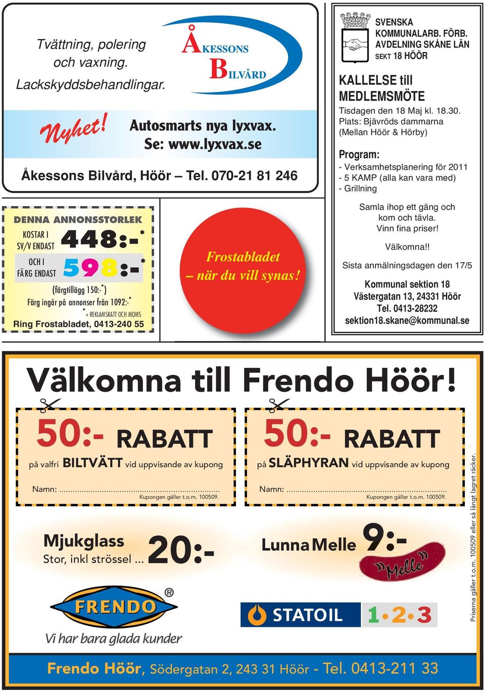 Plats: Bjävröds dammarna (Mellan Höör & Hörby) Program: - Verksamhetsplanering för 2011-5 KAMP (alla kan vara med) - Grillning DENNA ANNONSSTORLEK KOSTAR I SV/V ENDAST OCH I FÄRG ENDAST 448:- * 598:-