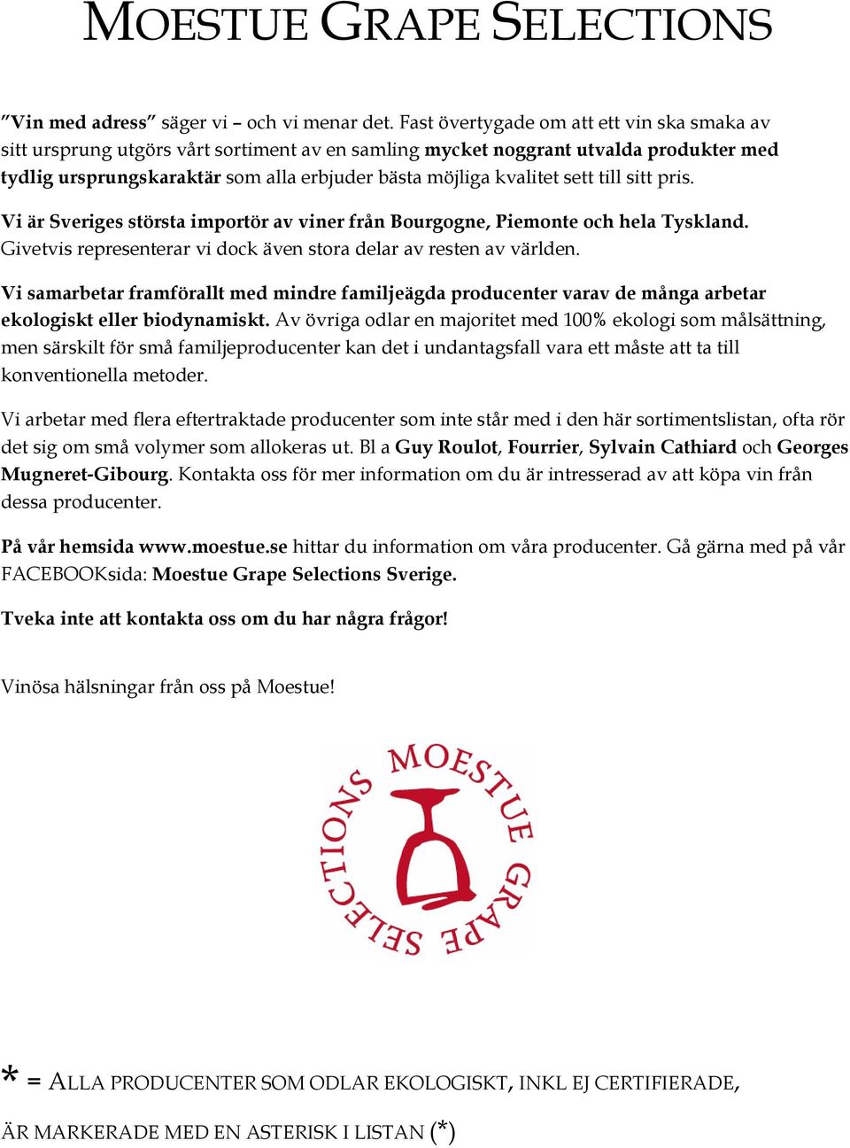 sett till sitt pris. Vi är Sveriges största importör av viner från Bourgogne, Piemonte och hela Tyskland. Givetvis representerar vi dock även stora delar av resten av världen.