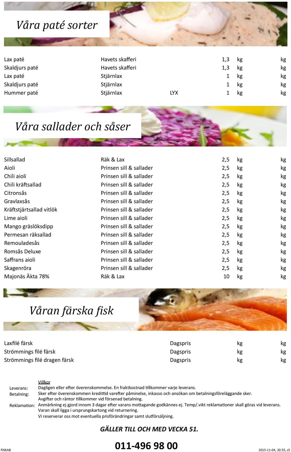 ﬁlé dragen färsk Villkor Dagligen eller eper överenskommelse. En fraktkostnad nllkommer varje leverans.