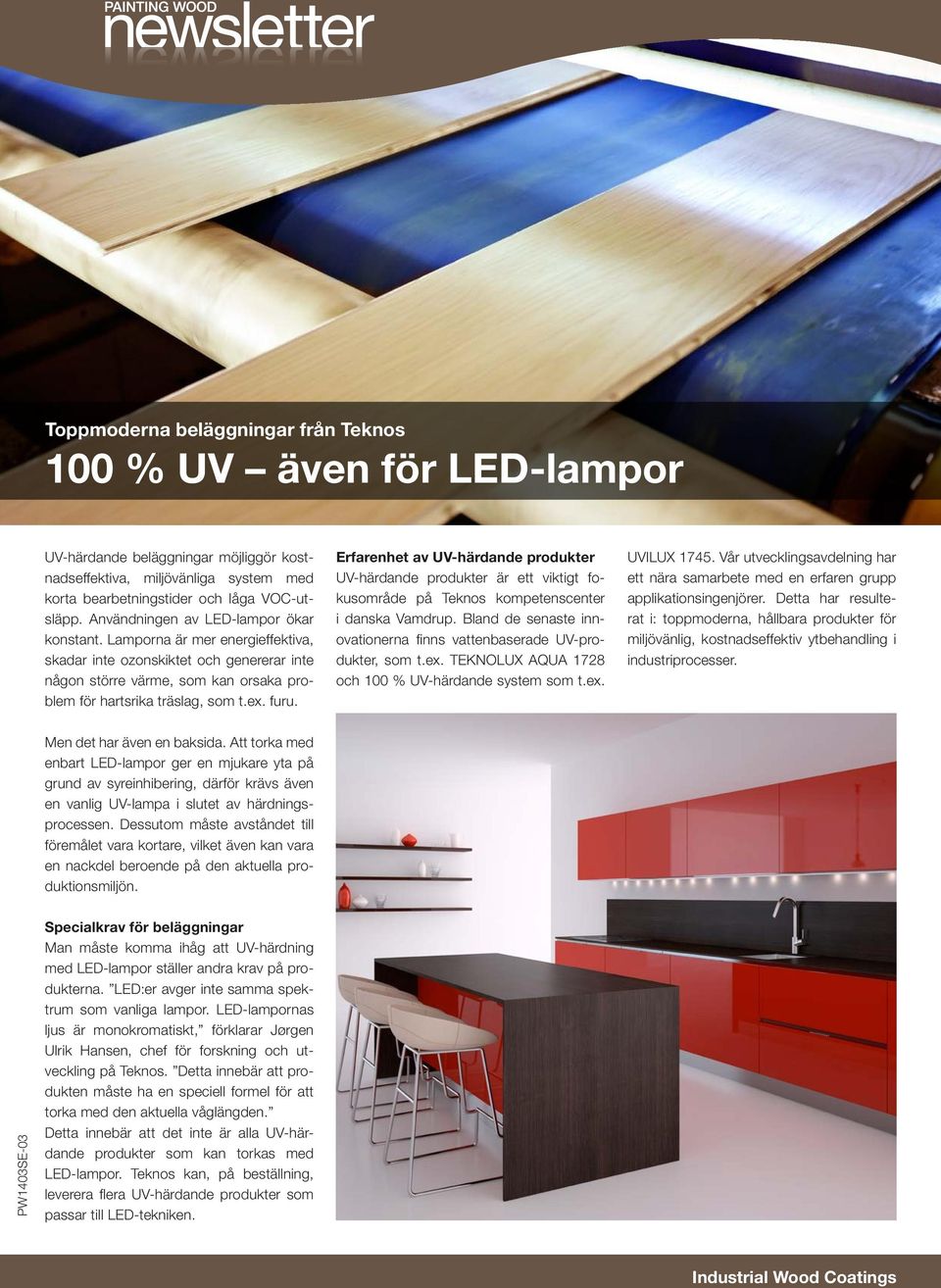 Erfarenhet av UV-härdande produkter UV-härdande produkter är ett viktigt fokusområde på Teknos kompetenscenter i danska Vamdrup.