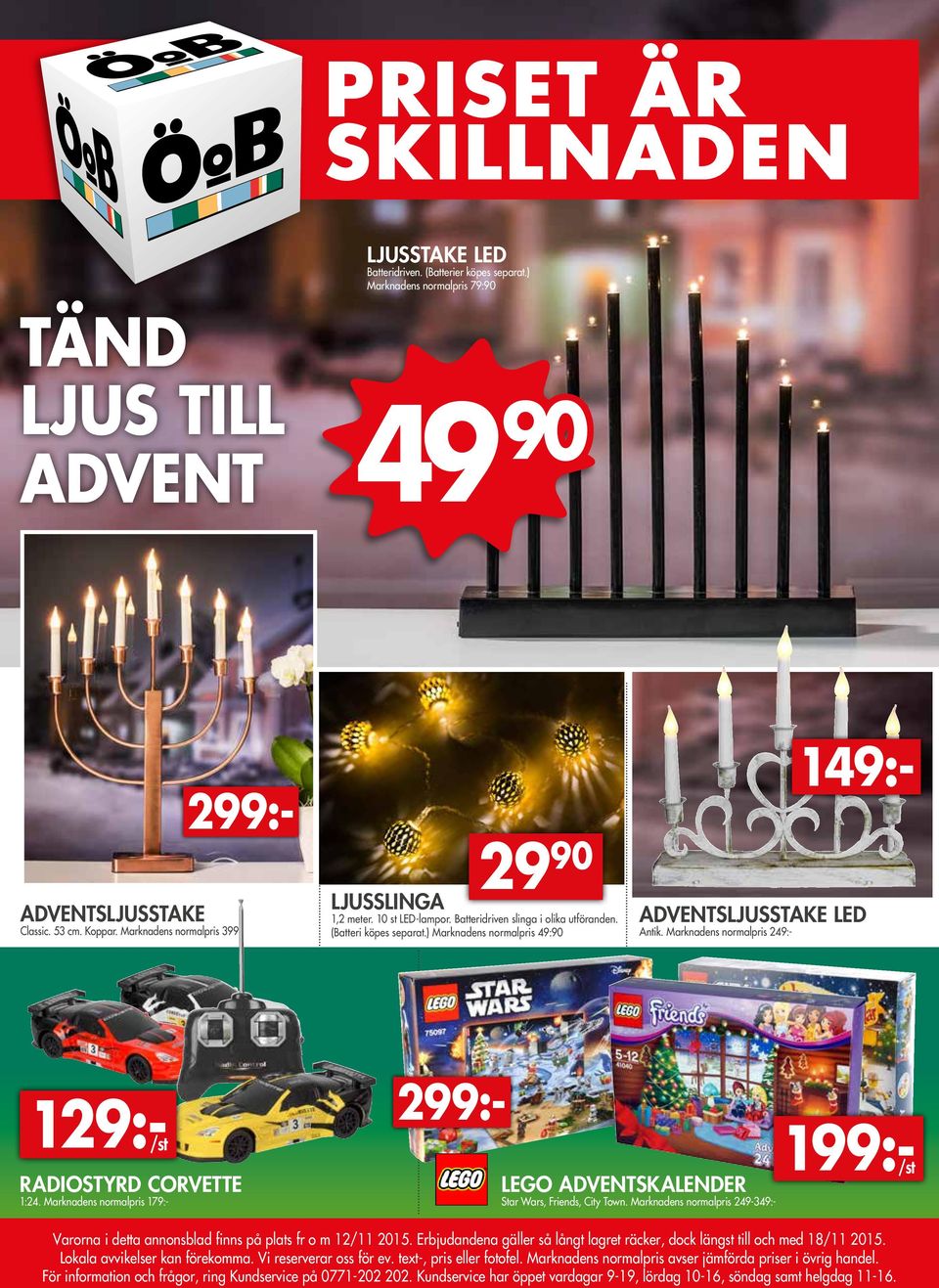 Marknadens normalpris 249:- 149:- 299:- 299:- 199:- /st RADIOSTYRD CORVETTE 1:24. Marknadens normalpris 179:- LEGO ADVENTSKALENDER Star Wars, Friends, City Town.