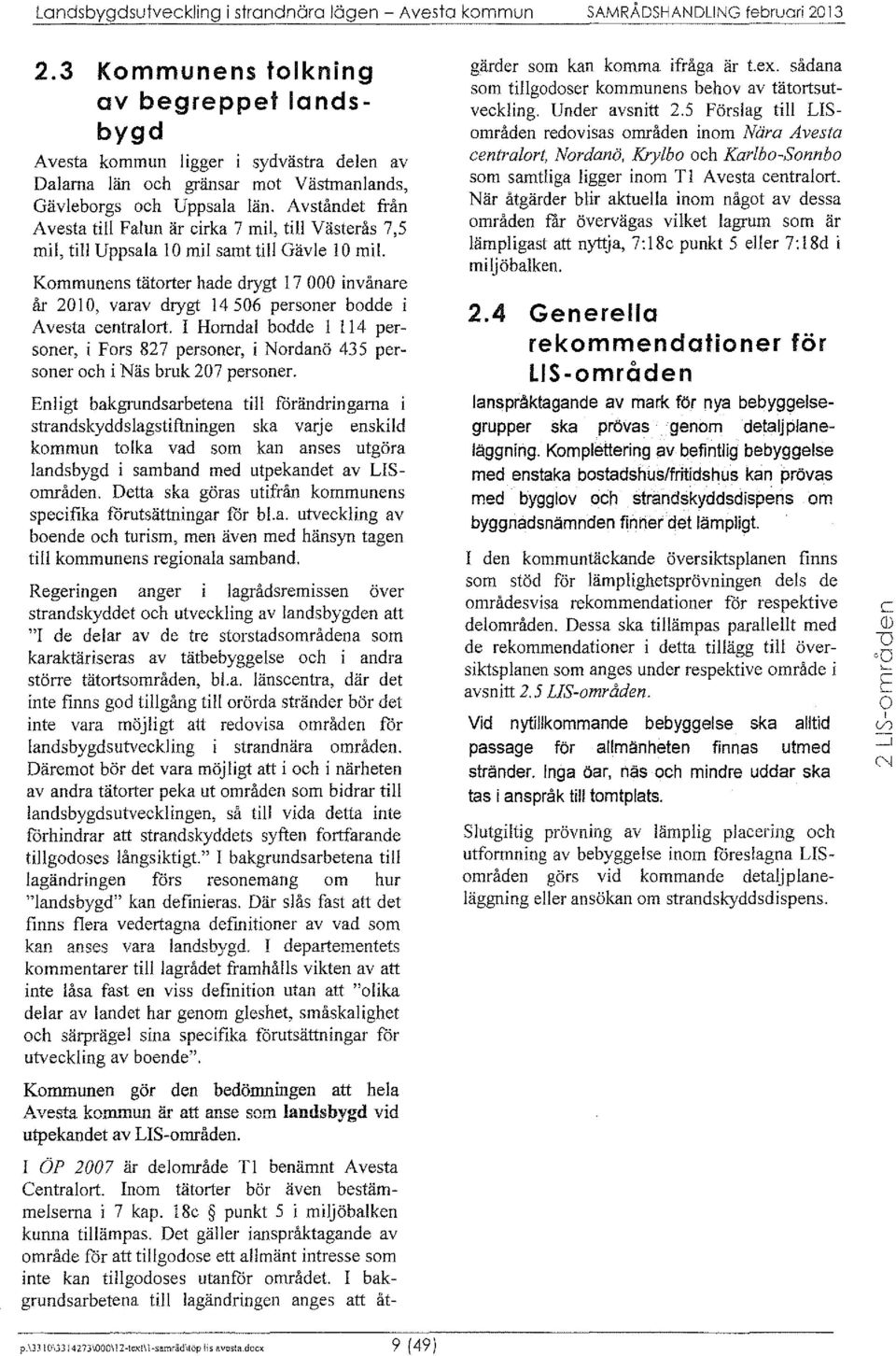 Avståndet från Avesta till Falun är irka 7 mil, till Västerås 7,5 mil, till Uppsala 10 mil samt till Gävle l O mil.