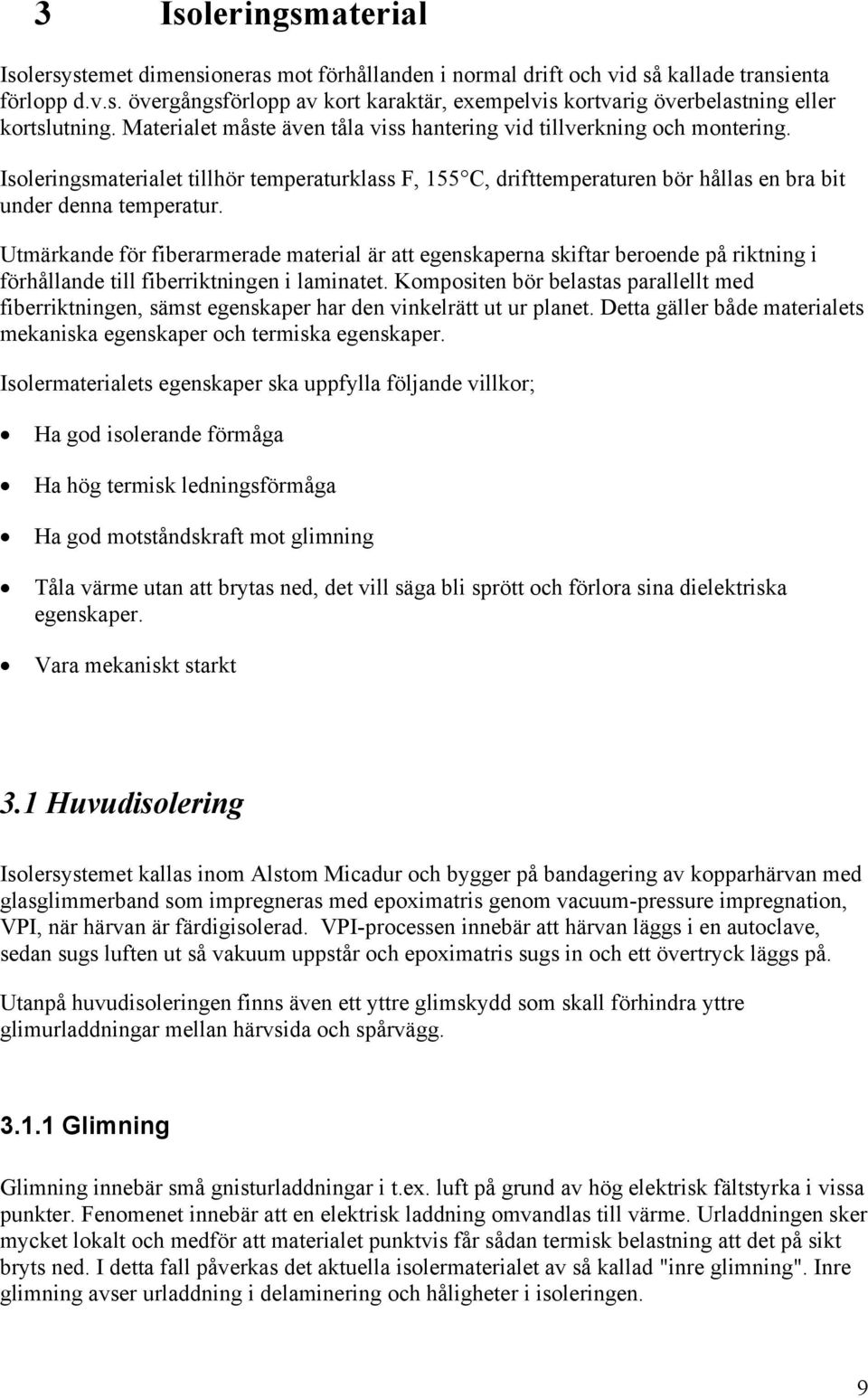 Utmärkande för fiberarmerade material är att egenskaperna skiftar beroende på riktning i förhållande till fiberriktningen i laminatet.