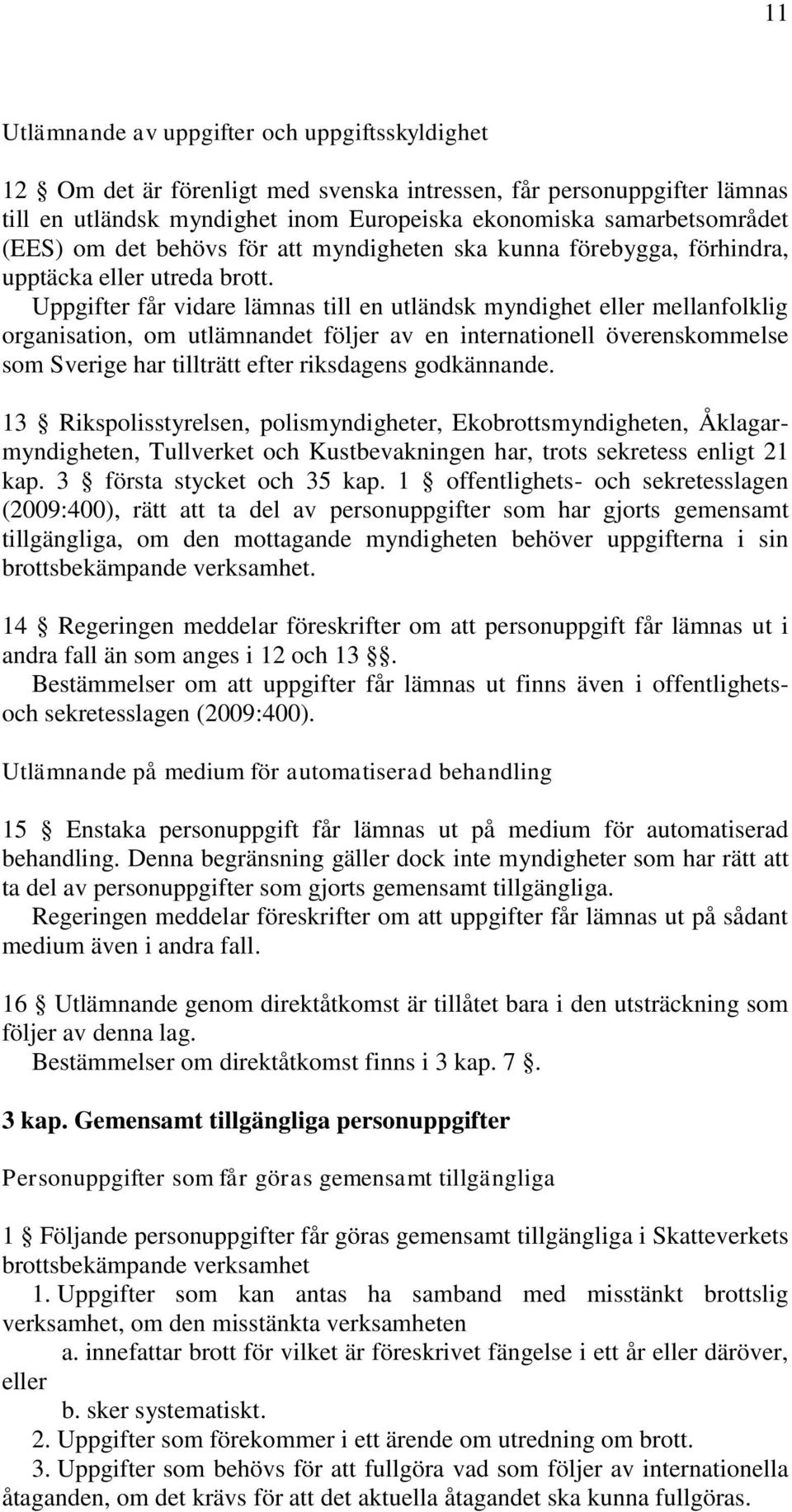 Uppgifter får vidare lämnas till en utländsk myndighet eller mellanfolklig organisation, om utlämnandet följer av en internationell överenskommelse som Sverige har tillträtt efter riksdagens