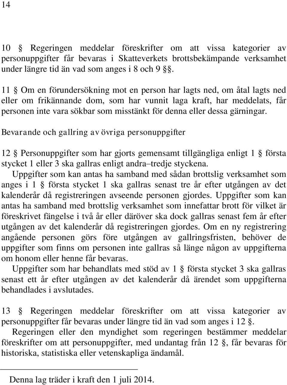 dessa gärningar. Bevarande och gallring av övriga personuppgifter 12 Personuppgifter som har gjorts gemensamt tillgängliga enligt 1 första stycket 1 eller 3 ska gallras enligt andra tredje styckena.