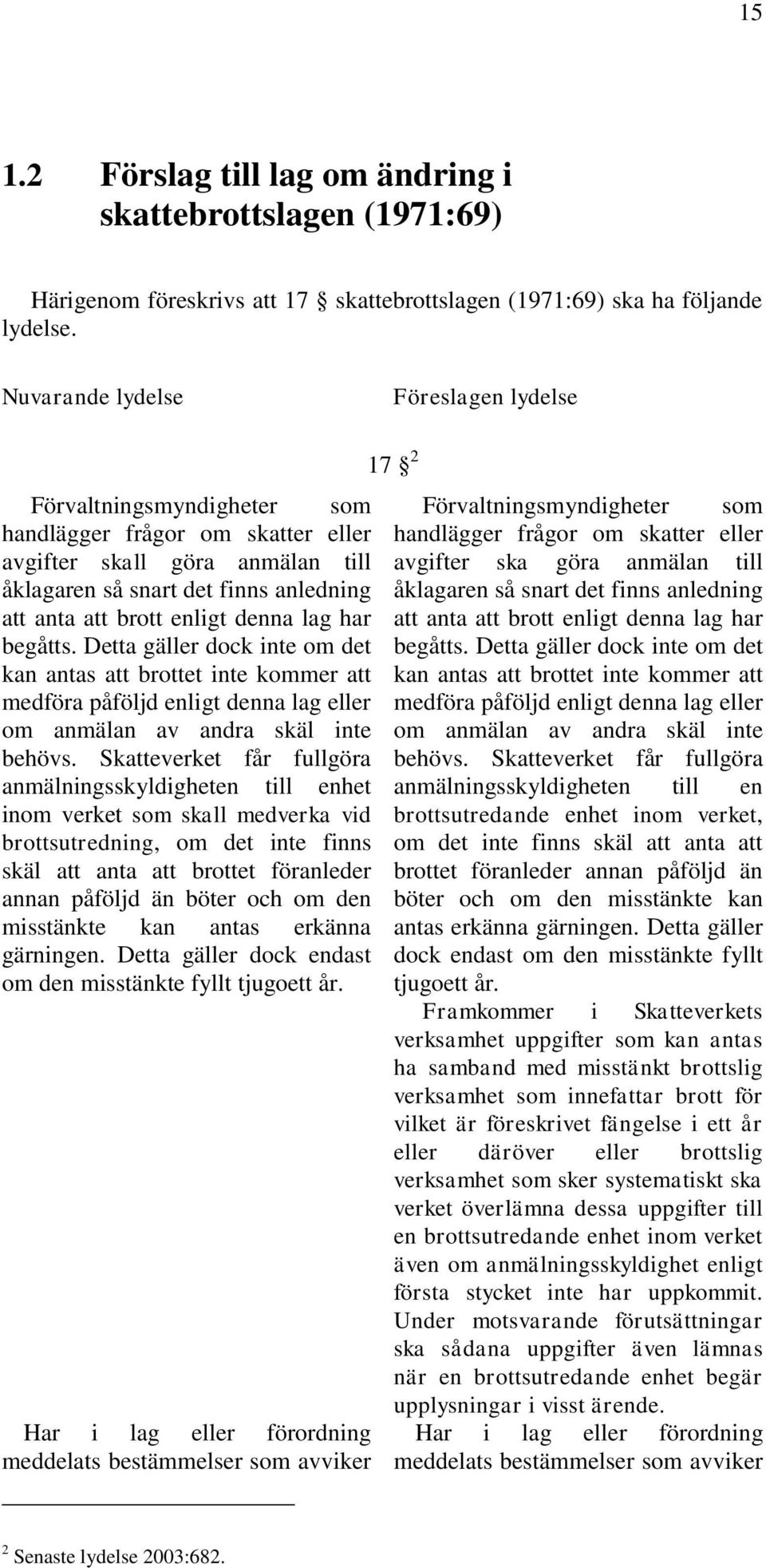 denna lag har begåtts. Detta gäller dock inte om det kan antas att brottet inte kommer att medföra påföljd enligt denna lag eller om anmälan av andra skäl inte behövs.