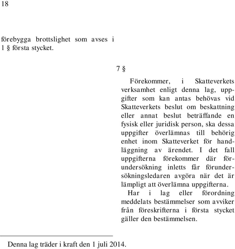 fysisk eller juridisk person, ska dessa uppgifter överlämnas till behörig enhet inom Skatteverket för handläggning av ärendet.