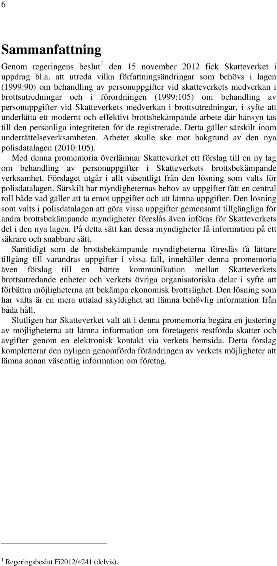 effektivt brottsbekämpande arbete där hänsyn tas till den personliga integriteten för de registrerade. Detta gäller särskilt inom underrättelseverksamheten.
