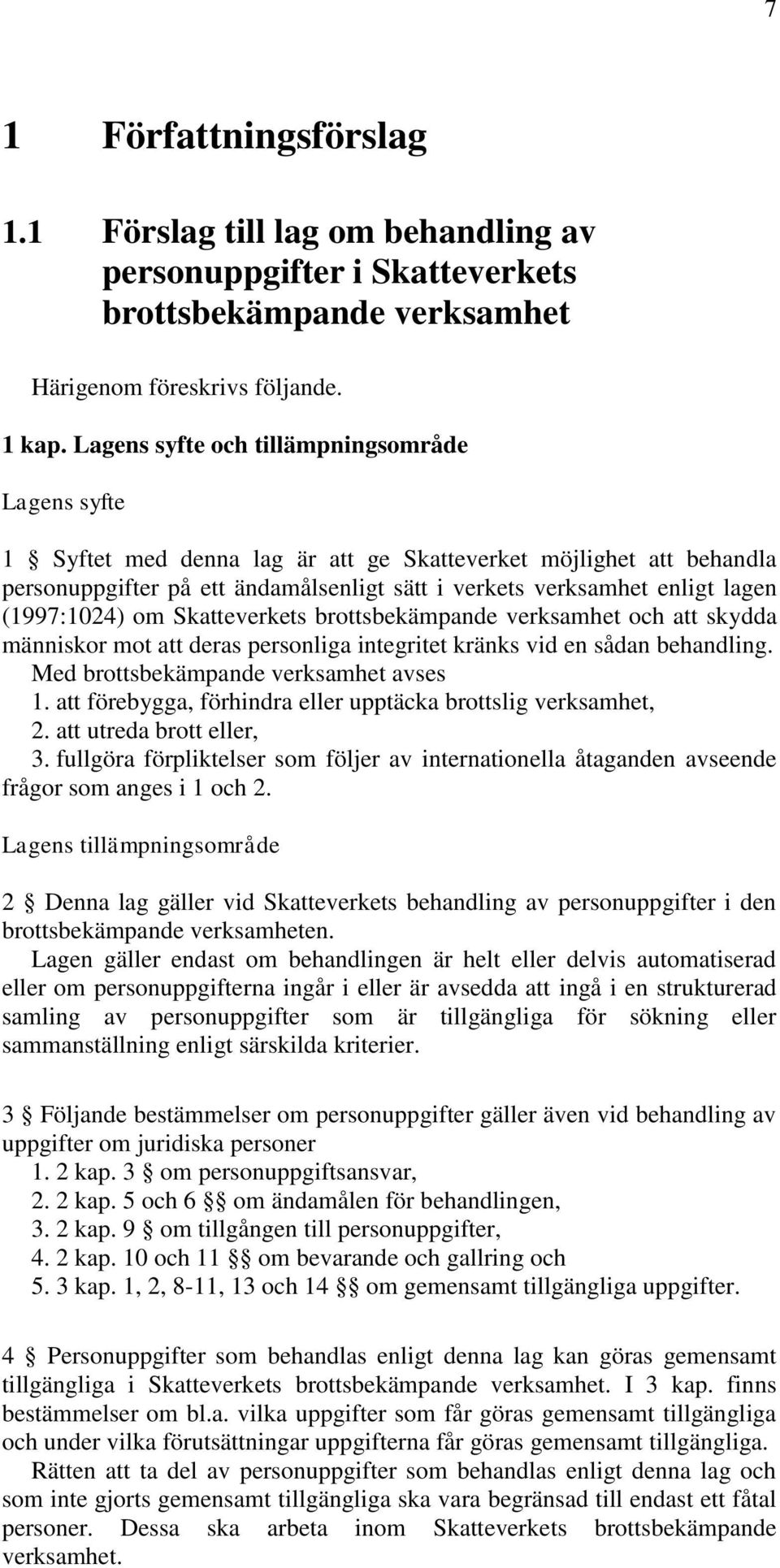 (1997:1024) om Skatteverkets brottsbekämpande verksamhet och att skydda människor mot att deras personliga integritet kränks vid en sådan behandling. Med brottsbekämpande verksamhet avses 1.