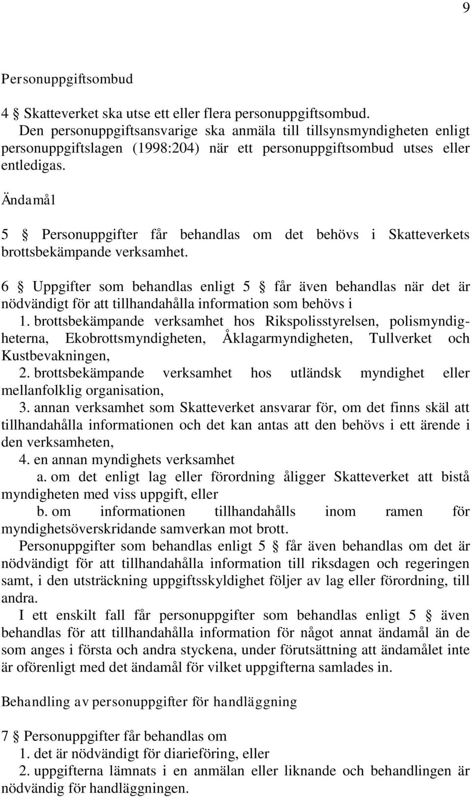 Ändamål 5 Personuppgifter får behandlas om det behövs i Skatteverkets brottsbekämpande verksamhet.