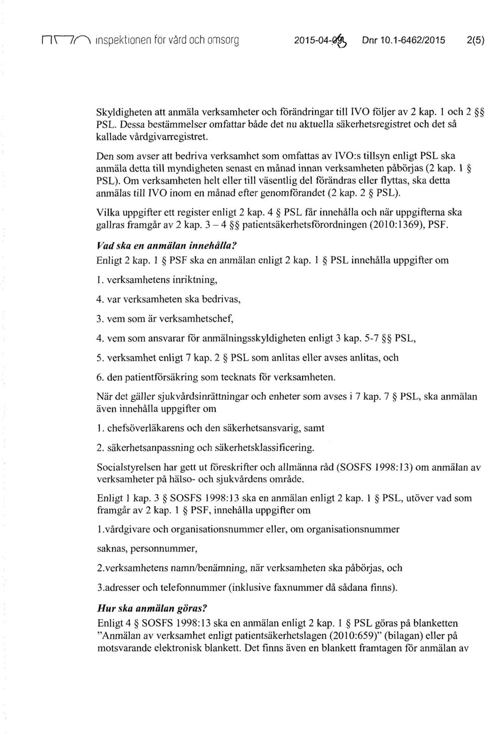 Den som avser att bedriva verksamhet som omfattas av IVO:s tillsyn enligt PSL ska anmäla detta till myndigheten senast en månad innan verksamheten påbörjas (2 kap. 1 PSL).