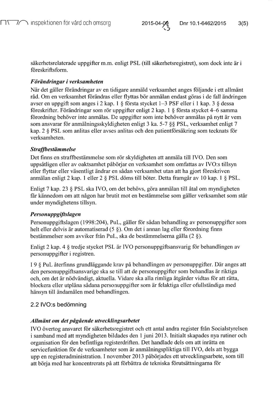 Om en verksamhet förändras eller flyttas bör anmälan endast göras i de fall ändringen avser en uppgift som anges i 2 kap. 1 första stycket 1-3 PSF eller i 1 kap. 3 dessa föreskrifter.