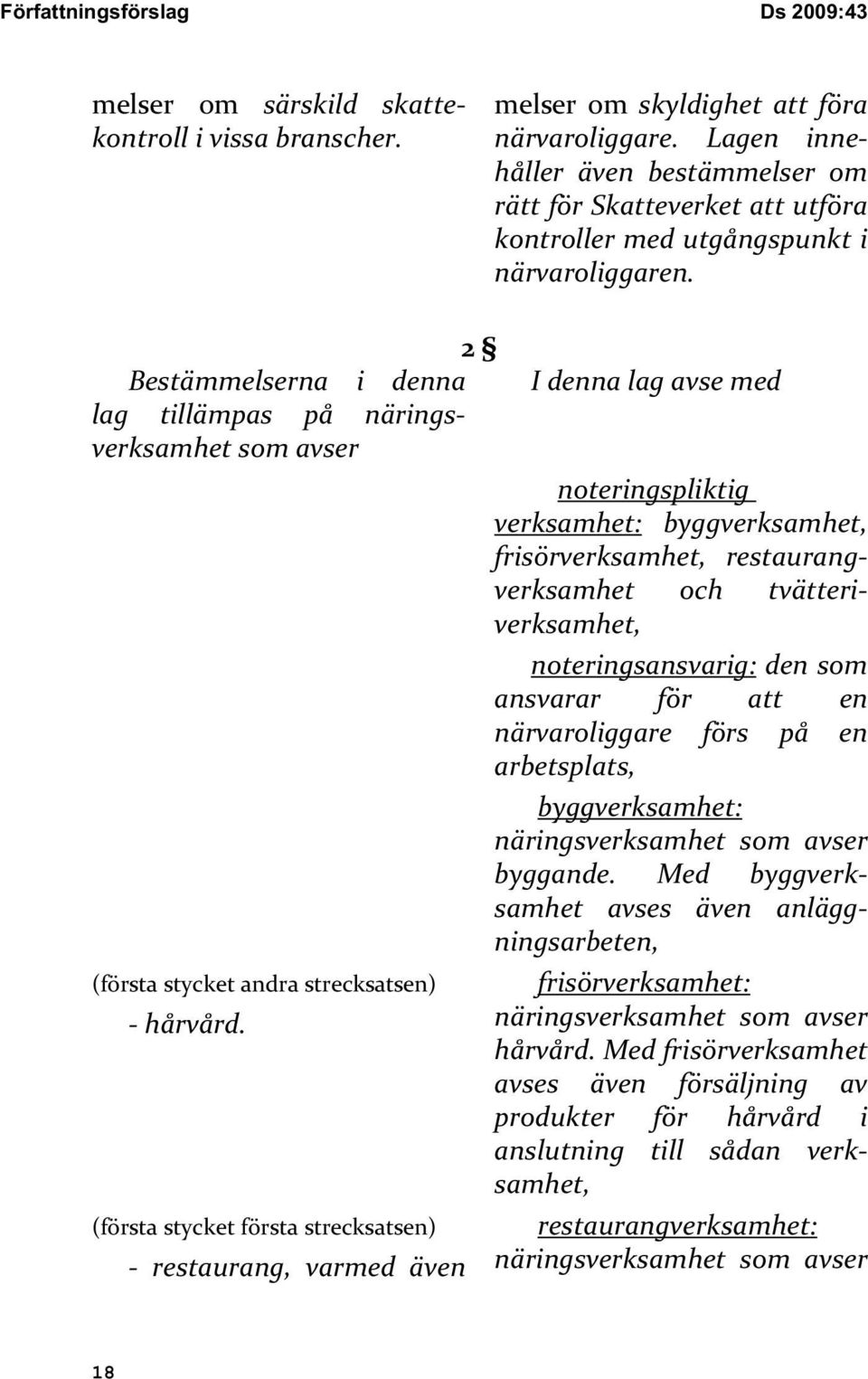 2 Bestämmelserna i denna lag tillämpas på näringsverksamhet som avser (första stycket andra strecksatsen) - hårvård.