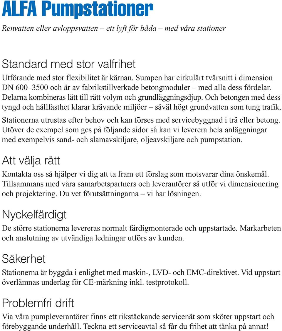 Och betongen med dess tyngd och hållfasthet klarar krävande miljöer såväl högt grundvatten som tung trafik. Stationerna utrustas efter behov och kan förses med servicebyggnad i trä eller betong.