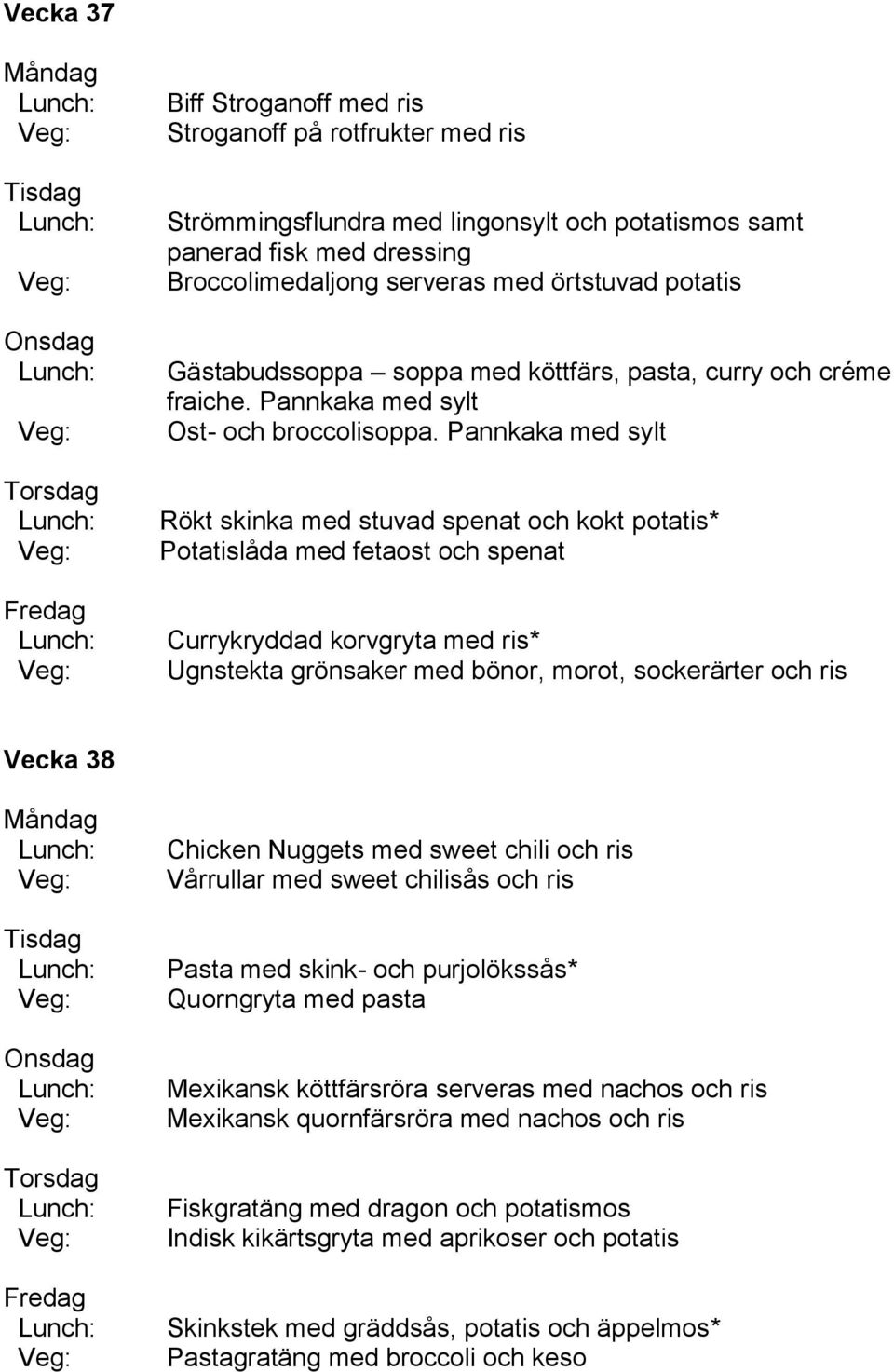 Pannkaka med sylt Rökt skinka med stuvad spenat och kokt potatis* Potatislåda med fetaost och spenat Currykryddad korvgryta med ris* Ugnstekta grönsaker med bönor, morot, sockerärter och ris Vecka 38