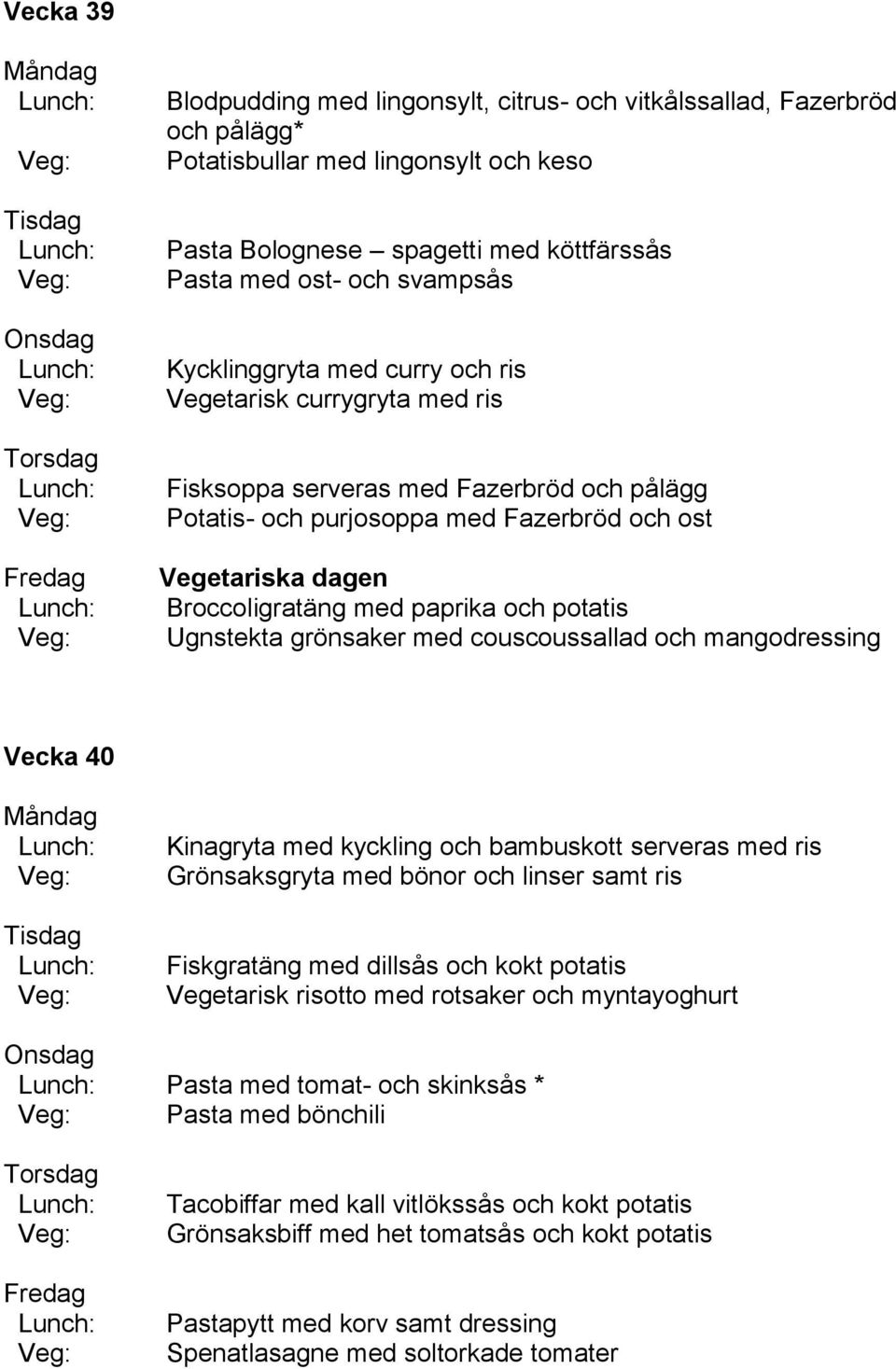 kyckling och bambuskott serveras med ris Grönsaksgryta med bönor och linser samt ris Fiskgratäng med dillsås och kokt potatis Vegetarisk risotto med rotsaker och myntayoghurt Pasta med