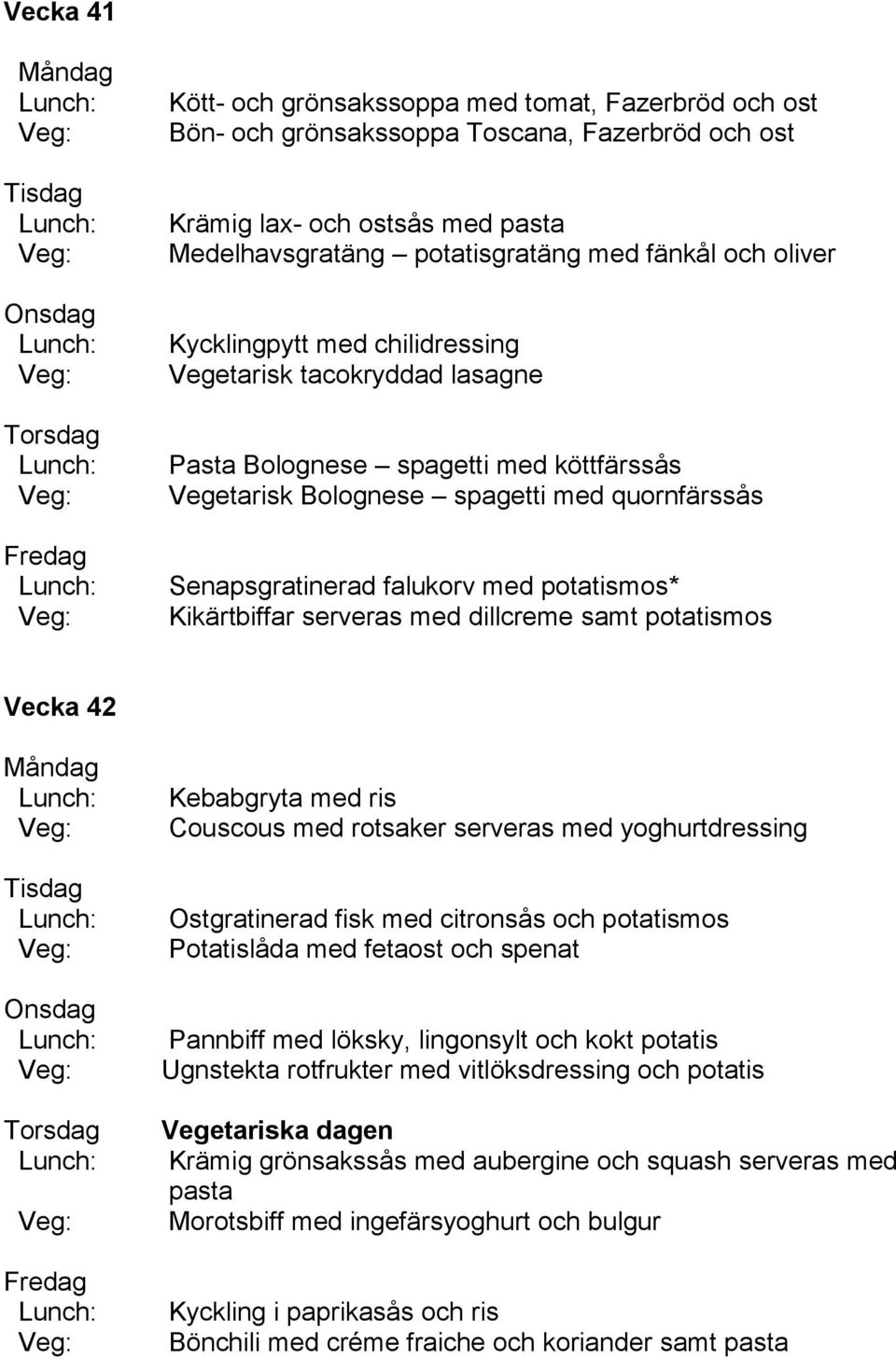 Kikärtbiffar serveras med dillcreme samt potatismos Vecka 42 Kebabgryta med ris Couscous med rotsaker serveras med yoghurtdressing Ostgratinerad fisk med citronsås och potatismos Potatislåda med