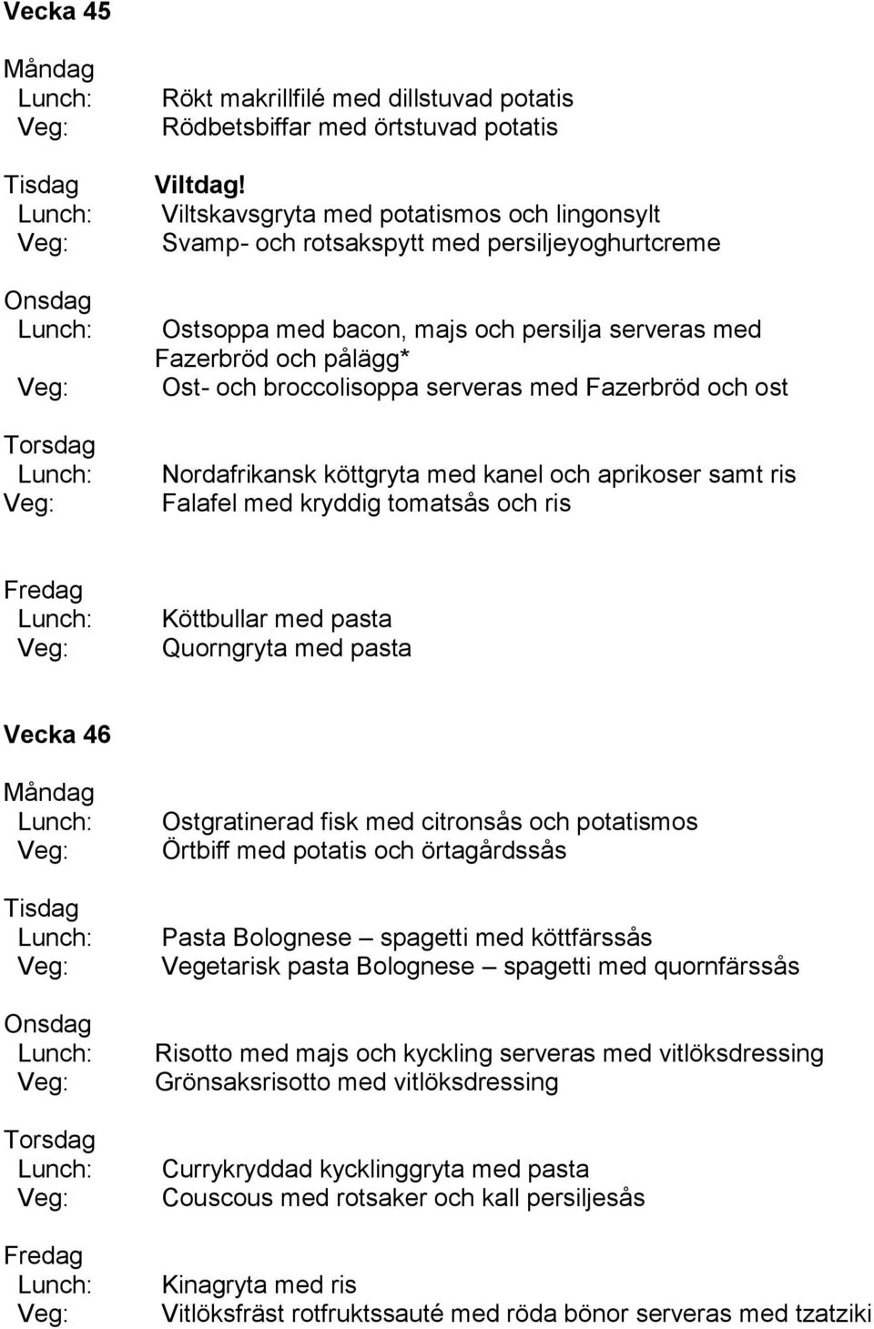 och ost Nordafrikansk köttgryta med kanel och aprikoser samt ris Falafel med kryddig tomatsås och ris Köttbullar med pasta Quorngryta med pasta Vecka 46 Ostgratinerad fisk med citronsås och