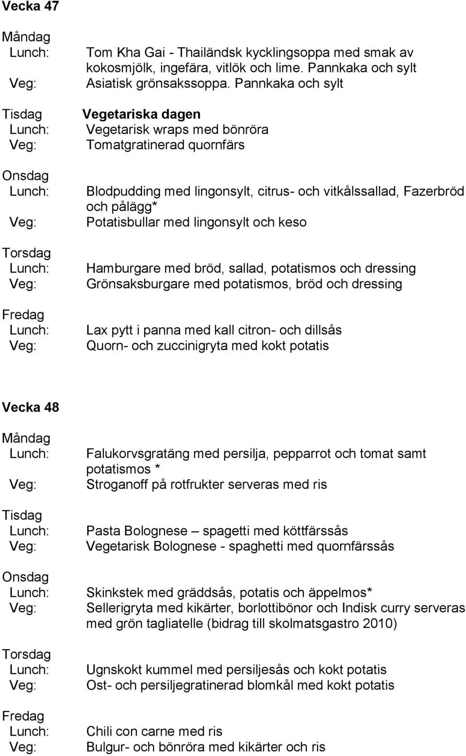 pytt i panna med kall citron- och dillsås Quorn- och zuccinigryta med kokt potatis Vecka 48 Falukorvsgratäng med persilja, pepparrot och tomat samt potatismos * Stroganoff på rotfrukter serveras med