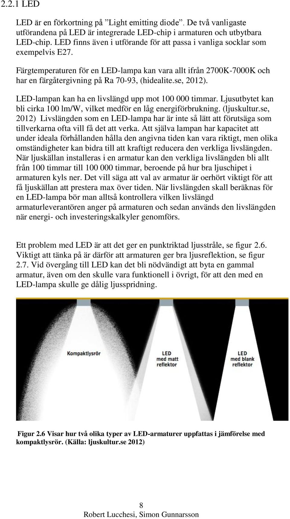 se, 2012). LED-lampan kan ha en livslängd upp mot 100 000 timmar. Ljusutbytet kan bli cirka 100 lm/w, vilket medför en låg energiförbrukning. (ljuskultur.