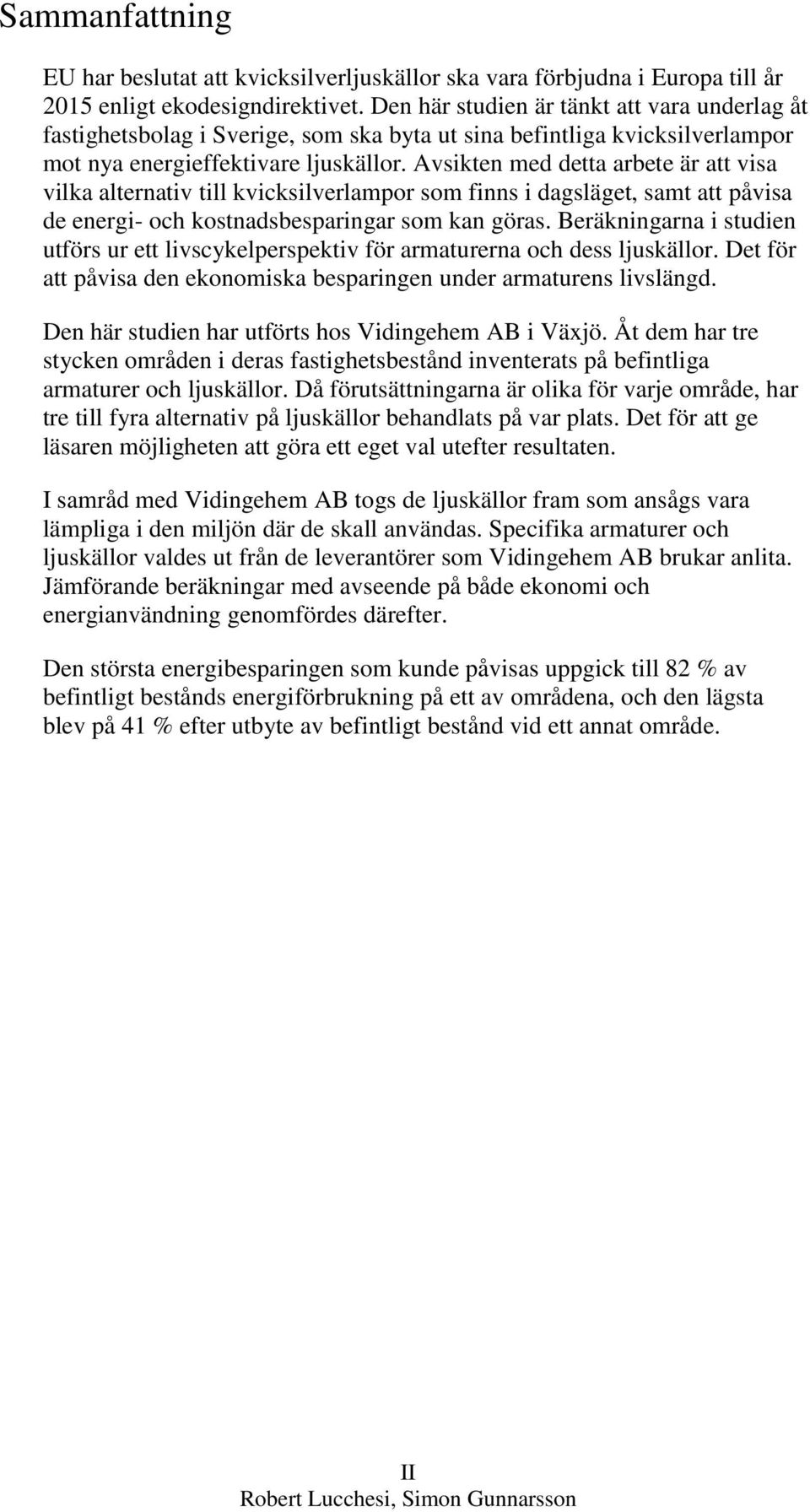 Avsikten med detta arbete är att visa vilka alternativ till kvicksilverlampor som finns i dagsläget, samt att påvisa de energi- och kostnadsbesparingar som kan göras.