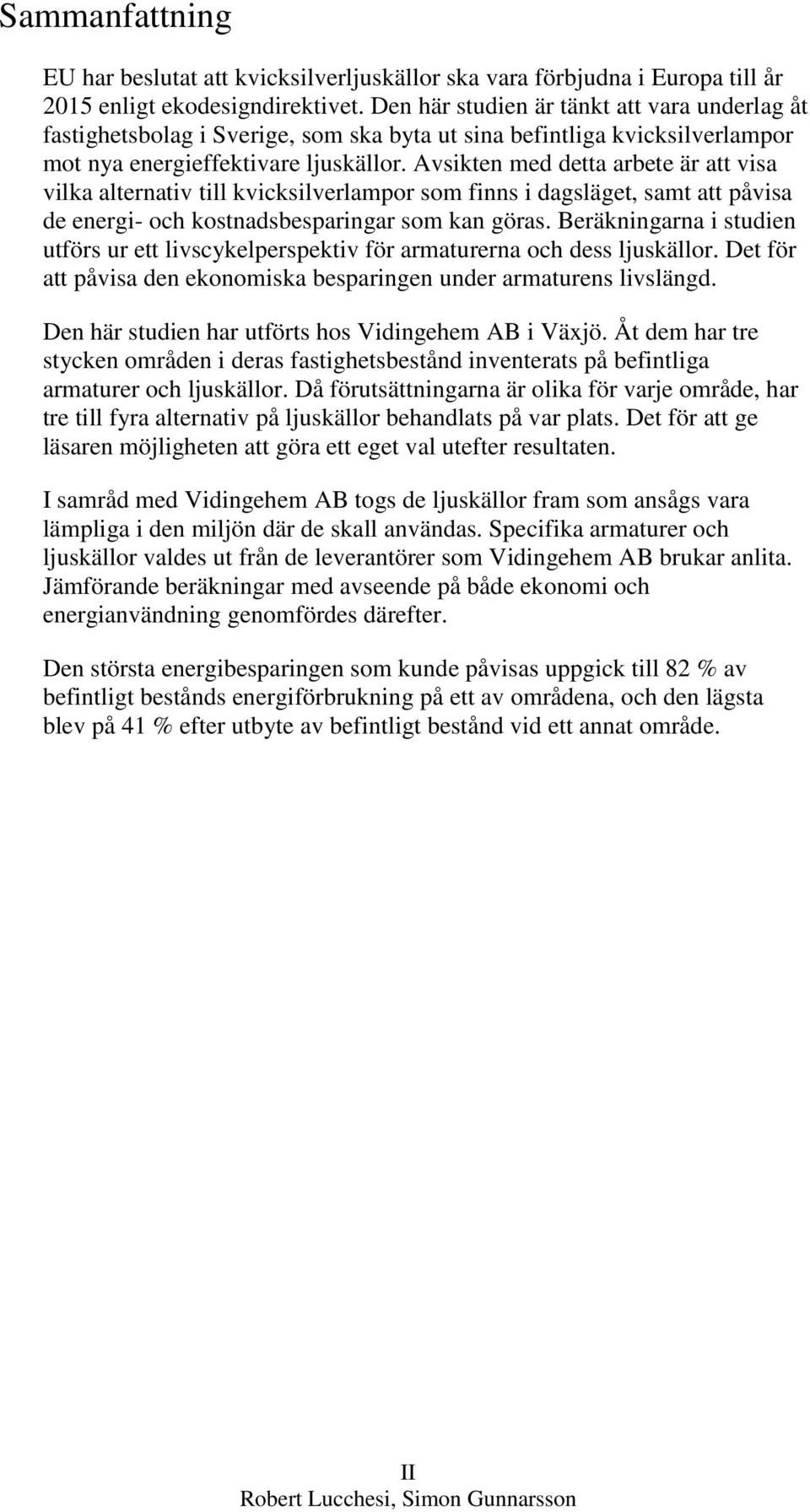 Avsikten med detta arbete är att visa vilka alternativ till kvicksilverlampor som finns i dagsläget, samt att påvisa de energi- och kostnadsbesparingar som kan göras.