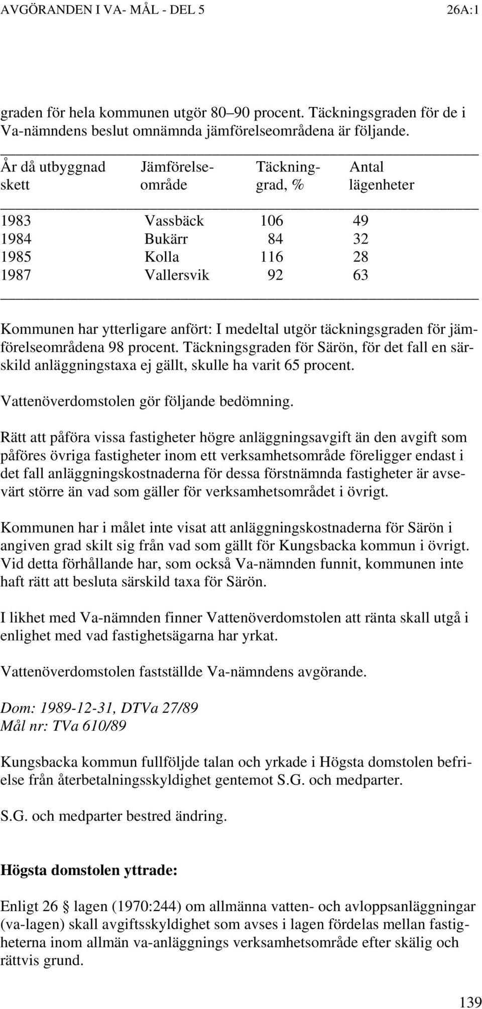utgör täckningsgraden för jämförelseområdena 98 procent. Täckningsgraden för Särön, för det fall en särskild anläggningstaxa ej gällt, skulle ha varit 65 procent.
