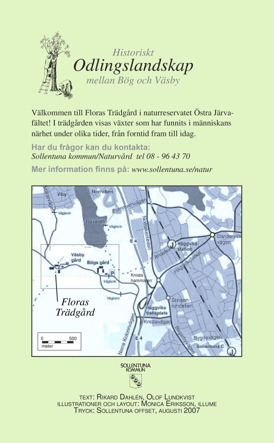 Har du frågor kan du kontakta: Sollentuna kommun/naturvård tel 08-96 43 70 Mer information finns på: www.sollentuna.