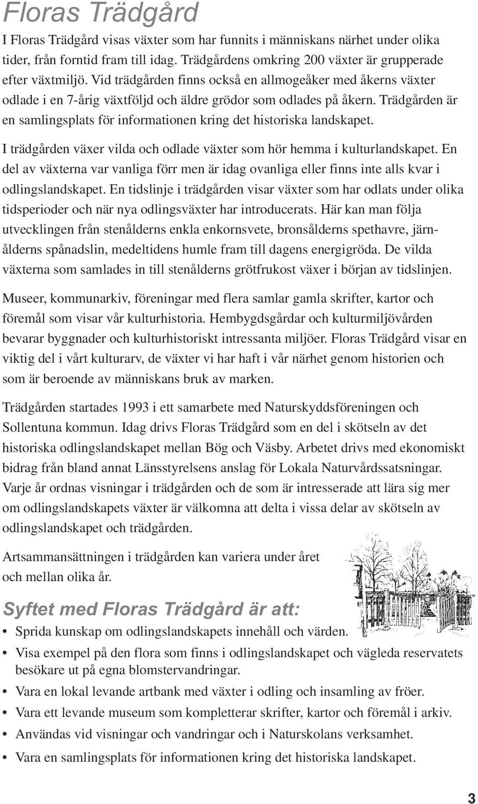 Trädgården är en samlingsplats för informationen kring det historiska landskapet. I trädgården växer vilda och odlade växter som hör hemma i kulturlandskapet.