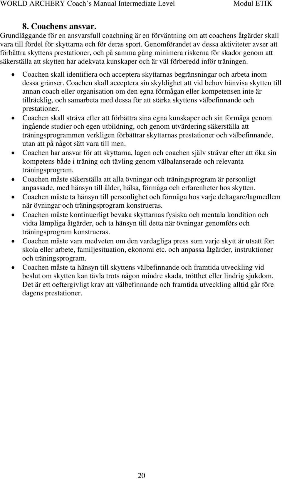 förberedd inför träningen. Coachen skall identifiera och acceptera skyttarnas begränsningar och arbeta inom dessa gränser.