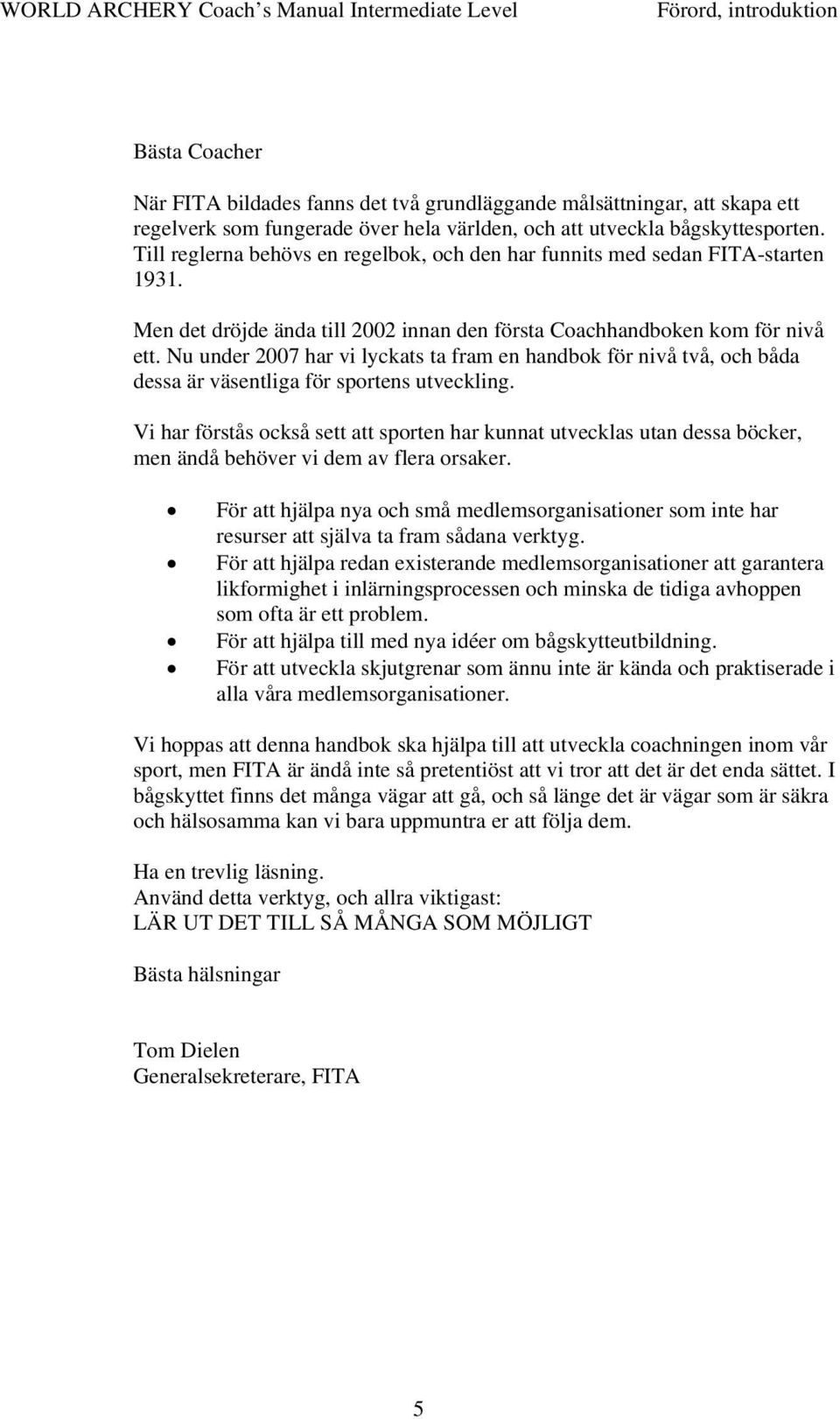Nu under 2007 har vi lyckats ta fram en handbok för nivå två, och båda dessa är väsentliga för sportens utveckling.