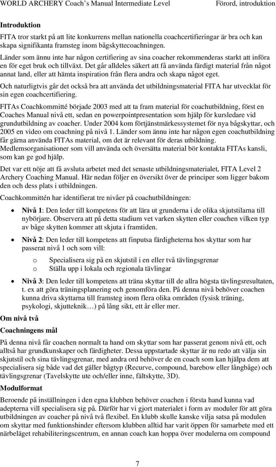 Det går alldeles säkert att få använda färdigt material från något annat land, eller att hämta inspiration från flera andra och skapa något eget.