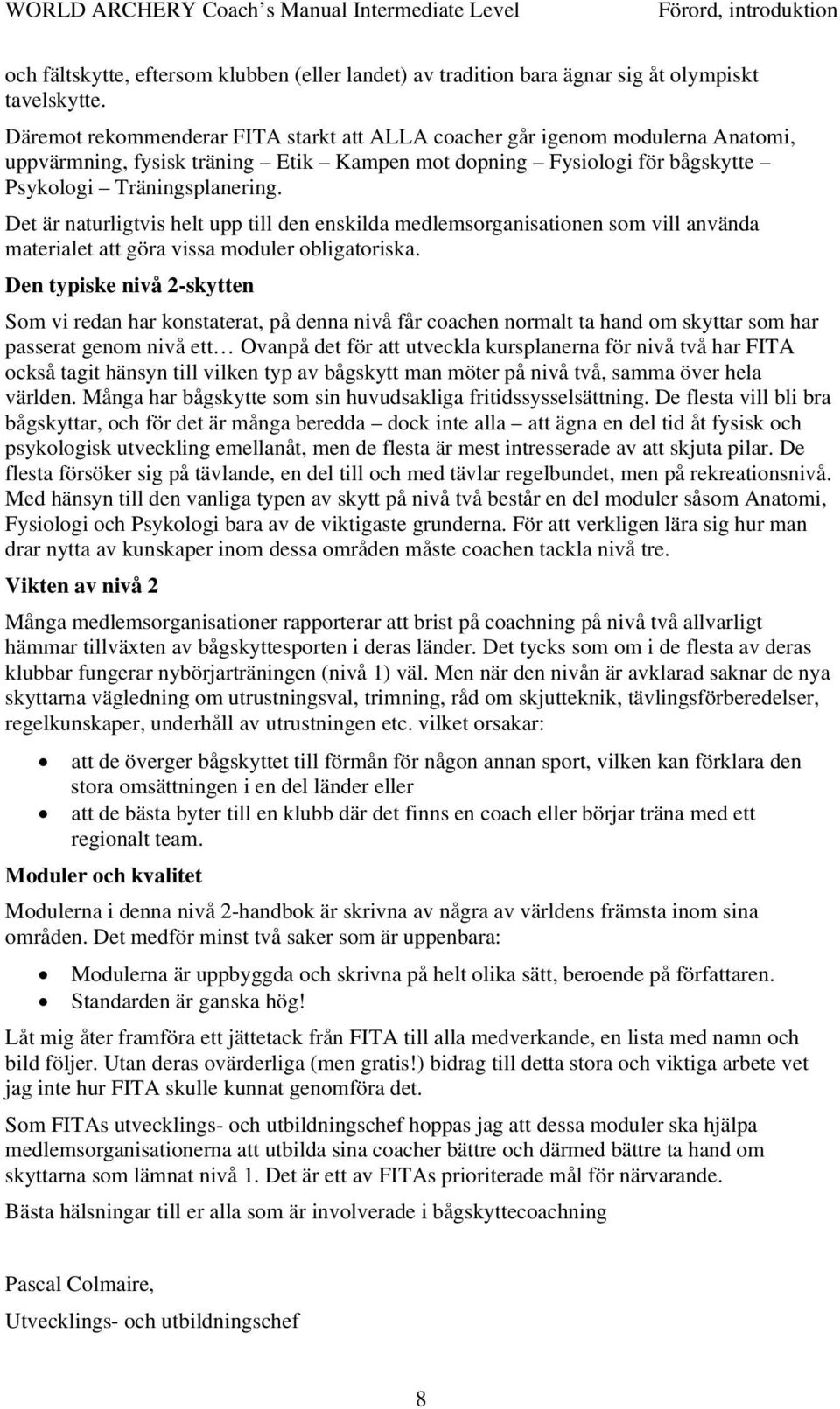 Det är naturligtvis helt upp till den enskilda medlemsorganisationen som vill använda materialet att göra vissa moduler obligatoriska.