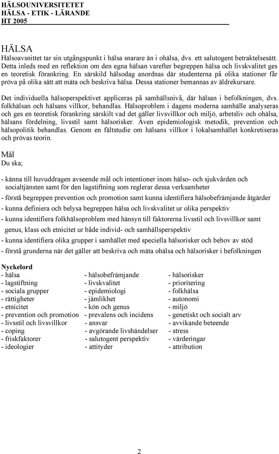 En särskild hälsodag anordnas där studenterna på olika stationer får pröva på olika sätt att mäta och beskriva hälsa. Dessa stationer bemannas av äldrekursare.